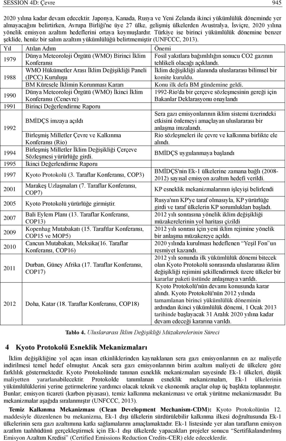 azaltım hedeflerini ortaya koymuşlardır. Türkiye ise birinci yükümlülük dönemine benzer şeklide, henüz bir salım azaltım yükümlülüğü belirtmemiştir (UNFCCC, 2013).