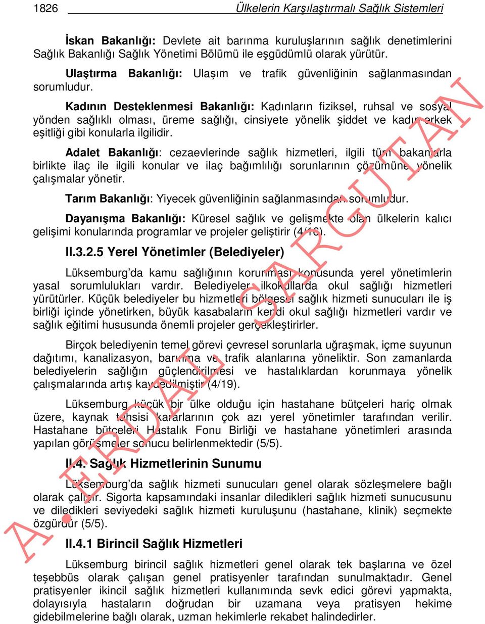 Kadının Desteklenmesi Bakanlığı: Kadınların fiziksel, ruhsal ve sosyal yönden sağlıklı olması, üreme sağlığı, cinsiyete yönelik şiddet ve kadın-erkek eşitliği gibi konularla ilgilidir.