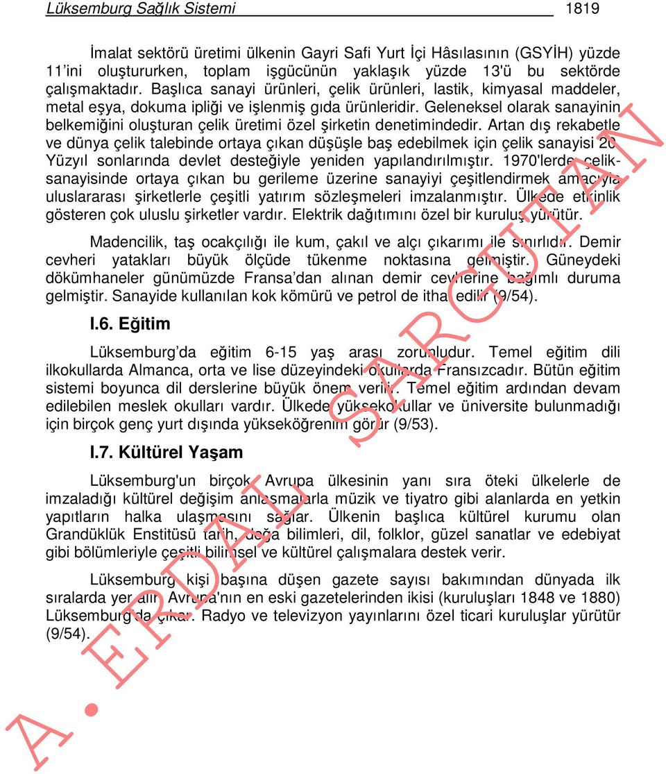 Geleneksel olarak sanayinin belkemiğini oluşturan çelik üretimi özel şirketin denetimindedir. Artan dış rekabetle ve dünya çelik talebinde ortaya çıkan düşüşle baş edebilmek için çelik sanayisi 20.