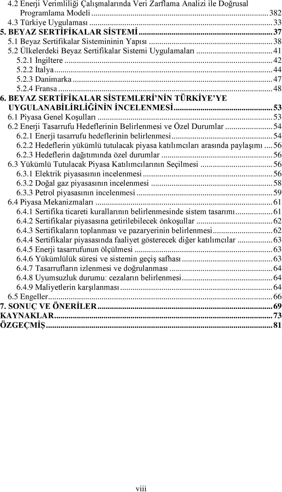 BEYAZ SERTİFİKALAR SİSTEMLERİ NİN TÜRKİYE YE UYGULANABİLİRLİĞİNİN İNCELENMESİ... 53 6.1 Piyasa Genel Koşulları... 53 6.2 Enerji Tasarrufu Hedeflerinin Belirlenmesi ve Özel Durumlar... 54 6.2.1 Enerji tasarrufu hedeflerinin belirlenmesi.