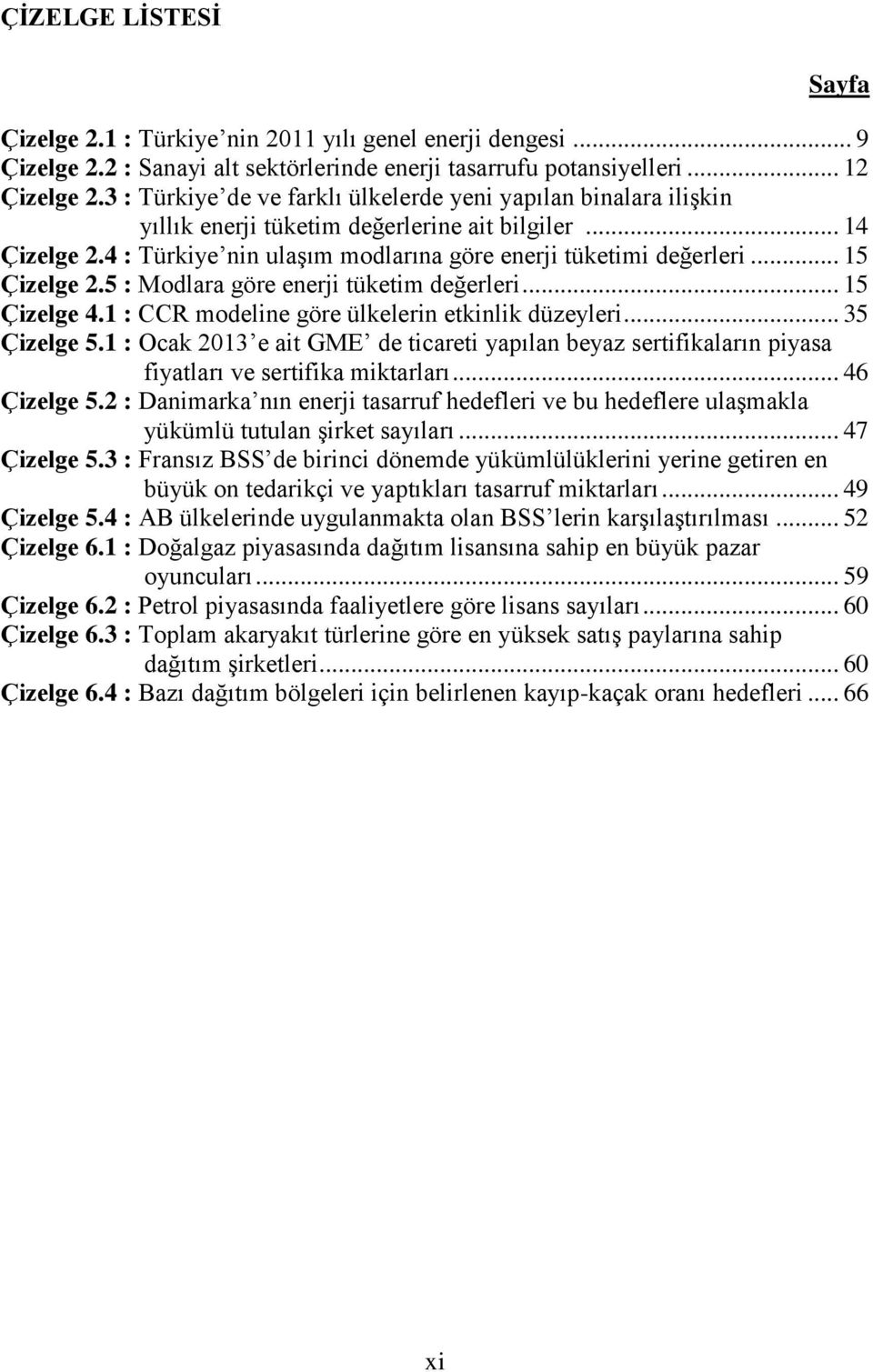 .. 15 Çizelge 2.5 : Modlara göre enerji tüketim değerleri... 15 Çizelge 4.1 : CCR modeline göre ülkelerin etkinlik düzeyleri... 35 Çizelge 5.