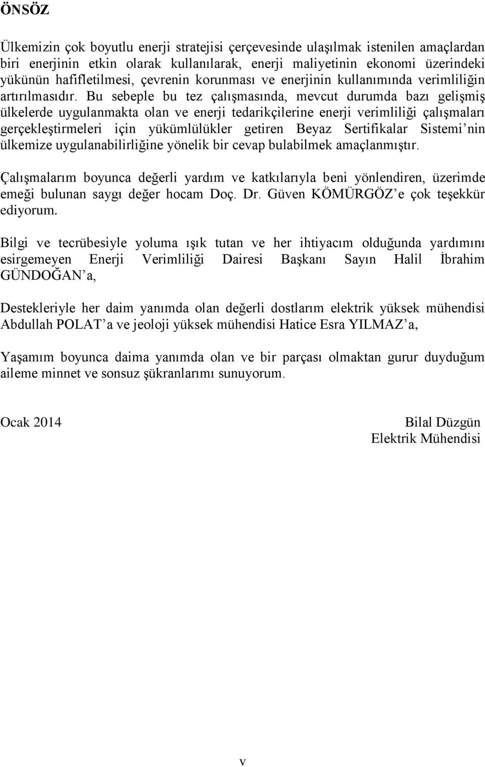 Bu sebeple bu tez çalışmasında, mevcut durumda bazı gelişmiş ülkelerde uygulanmakta olan ve enerji tedarikçilerine enerji verimliliği çalışmaları gerçekleştirmeleri için yükümlülükler getiren Beyaz