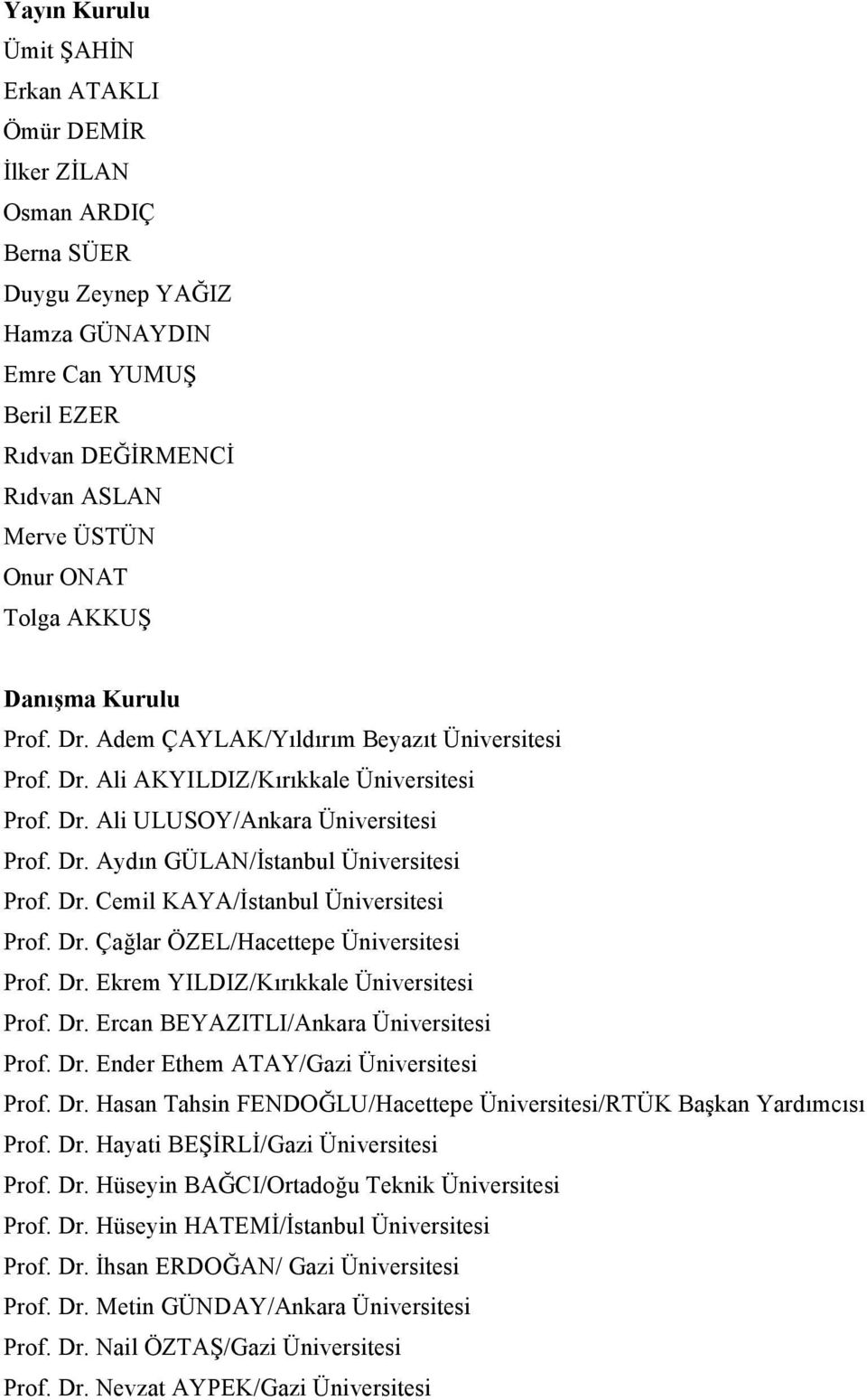 Dr. Cemil KAYA/İstanbul Üniversitesi Prof. Dr. Çağlar ÖZEL/Hacettepe Üniversitesi Prof. Dr. Ekrem YILDIZ/Kırıkkale Üniversitesi Prof. Dr. Ercan BEYAZITLI/Ankara Üniversitesi Prof. Dr. Ender Ethem ATAY/Gazi Üniversitesi Prof.