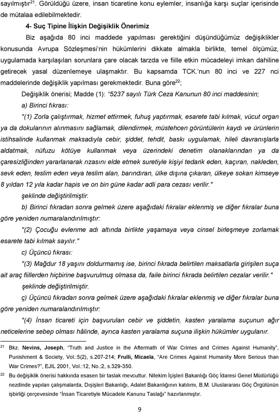 ölçümüz, uygulamada karşılaşılan sorunlara çare olacak tarzda ve fiille etkin mücadeleyi imkan dahiline getirecek yasal düzenlemeye ulaşmaktır. Bu kapsamda TCK.