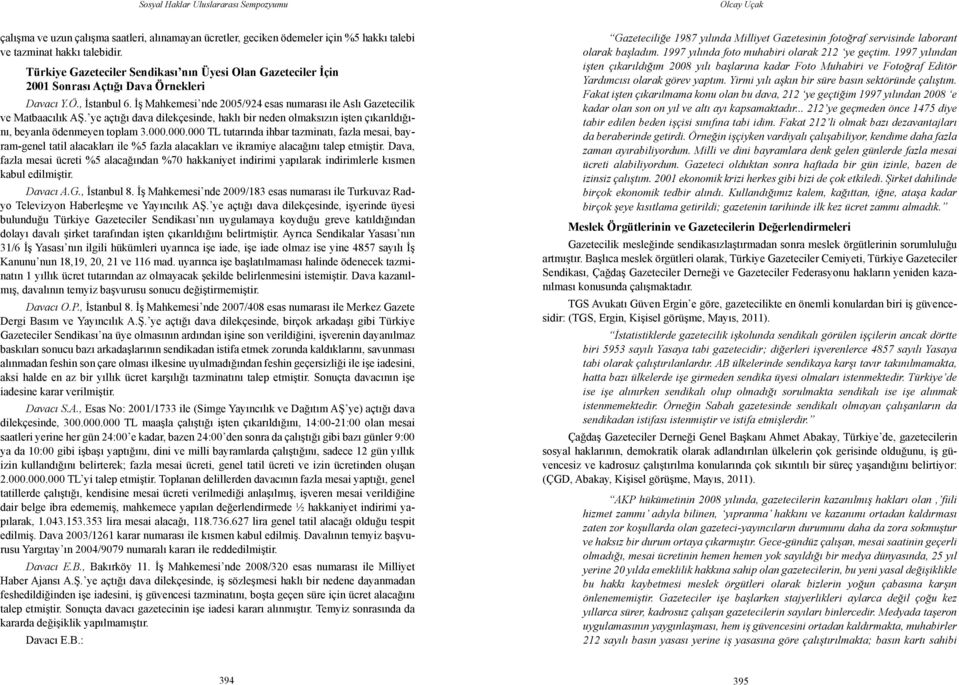 İş Mahkemesi nde 2005/924 esas numarası ile Aslı Gazetecilik ve Matbaacılık AŞ. ye açtığı dava dilekçesinde, haklı bir neden olmaksızın işten çıkarıldığını, beyanla ödenmeyen toplam 3.000.