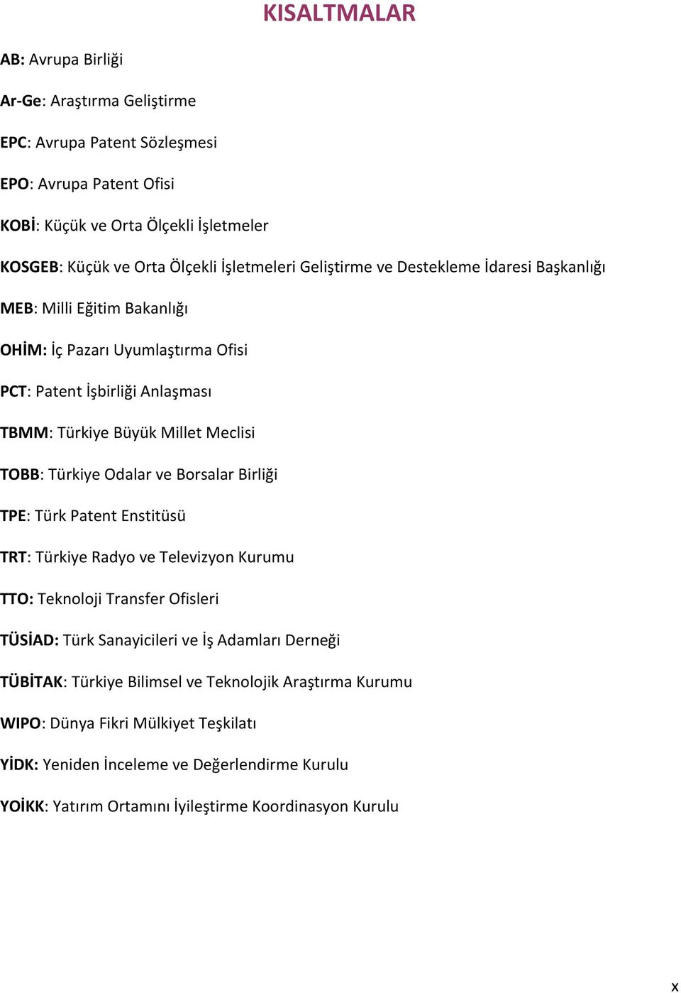 TOBB : Türkiye Odalar ve Borsalar Birliği TPE: Türk Patent Enstitüsü TRT: Türkiye Radyo ve Televizyon Kurumu TTO: Teknoloji Transfer Ofisleri TÜSİAD: Türk Sanayicileri ve İş Adamları