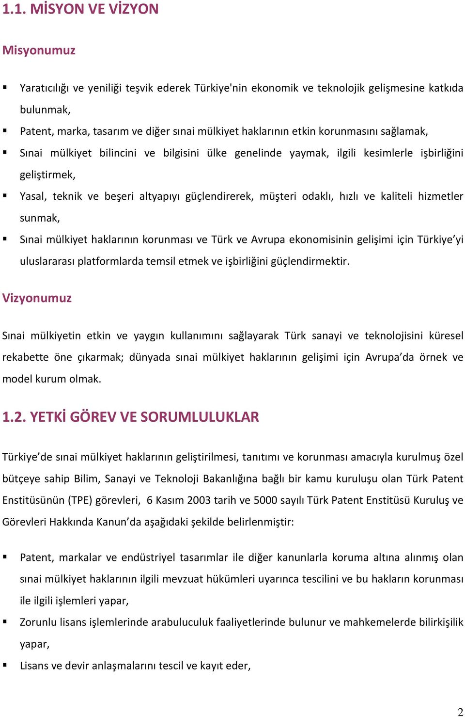 hızlı ve kaliteli hizmetler sunmak, Sınai mülkiyet haklarının korunması ve Türk ve Avrupa ekonomisinin gelişimi için Türkiye yi uluslararası platformlarda temsil etmek ve işbirliğini güçlendirmektir.