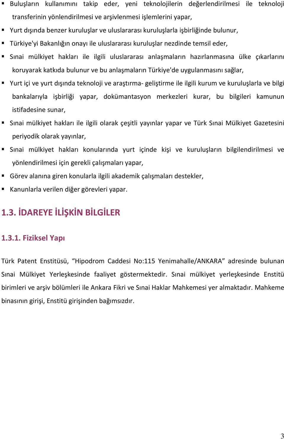 çıkarlarını koruyarak katkıda bulunur ve bu anlaşmaların Türkiye'de uygulanmasını sağlar, Yurt içi ve yurt dışında teknoloji ve araştırma geliştirme ile ilgili kurum ve kuruluşlarla ve bilgi