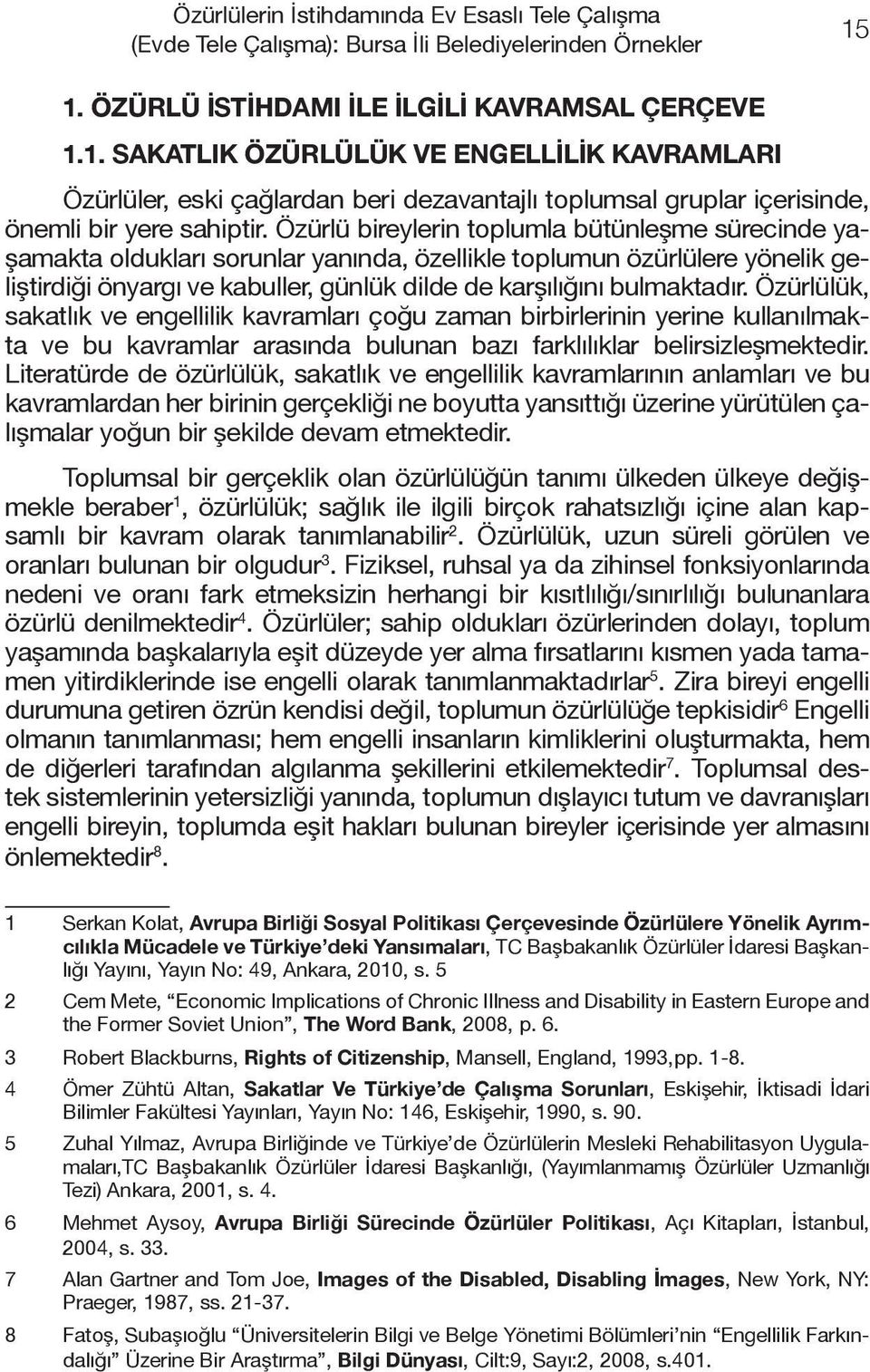 Özürlü bireylerin toplumla bütünleşme sürecinde yaşamakta oldukları sorunlar yanında, özellikle toplumun özürlülere yönelik geliştirdiği önyargı ve kabuller, günlük dilde de karşılığını bulmaktadır.