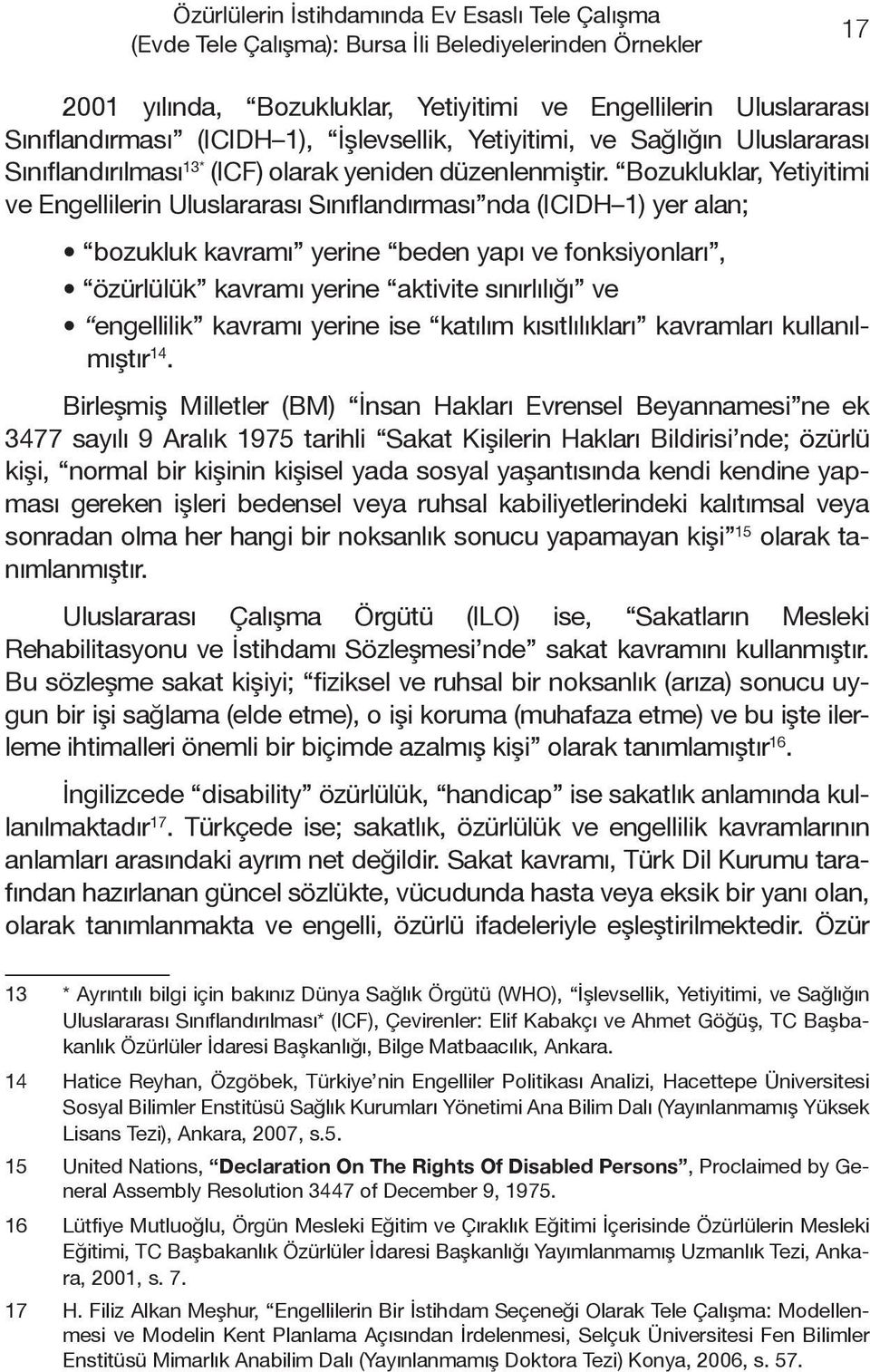 Bozukluklar, Yetiyitimi ve Engellilerin Uluslararası Sınıflandırması nda (ICIDH 1) yer alan; bozukluk kavramı yerine beden yapı ve fonksiyonları, özürlülük kavramı yerine aktivite sınırlılığı ve