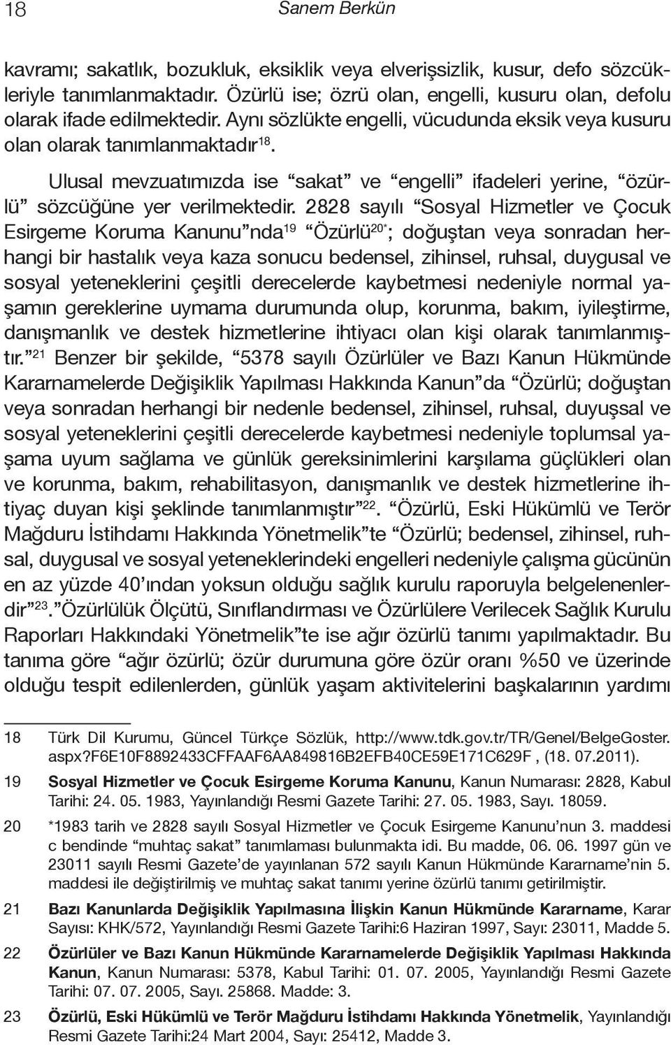 2828 sayılı Sosyal Hizmetler ve Çocuk Esirgeme Koruma Kanunu nda 19 Özürlü 20* ; doğuştan veya sonradan herhangi bir hastalık veya kaza sonucu bedensel, zihinsel, ruhsal, duygusal ve sosyal