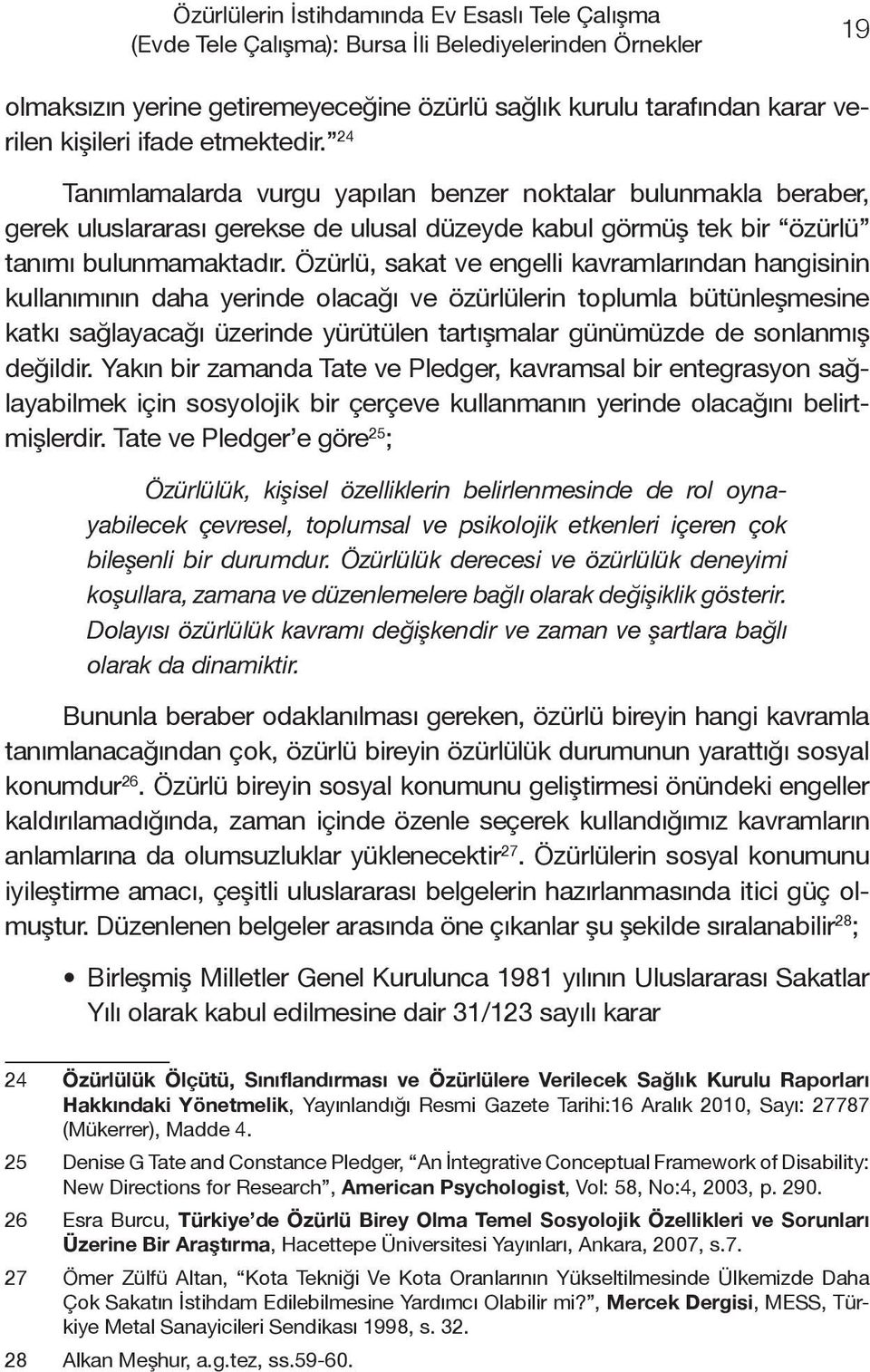 Özürlü, sakat ve engelli kavramlarından hangisinin kullanımının daha yerinde olacağı ve özürlülerin toplumla bütünleşmesine katkı sağlayacağı üzerinde yürütülen tartışmalar günümüzde de sonlanmış