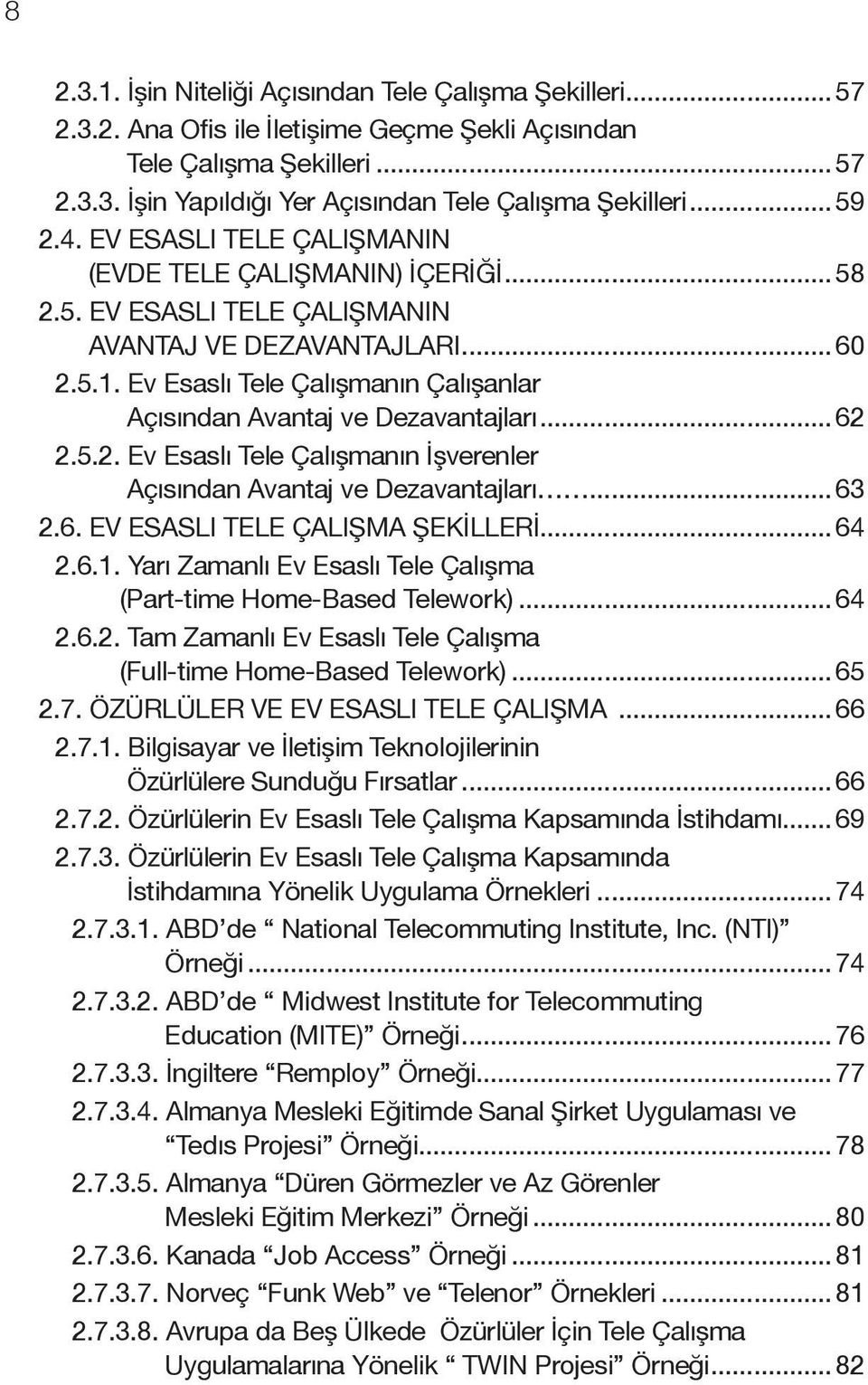 Ev Esaslı Tele Çalışmanın Çalışanlar Açısından Avantaj ve Dezavantajları... 62 2.5.2. Ev Esaslı Tele Çalışmanın İşverenler Açısından Avantaj ve Dezavantajları... 63 2.6. EV ESASLI TELE ÇALIŞMA ŞEKİLLERİ.