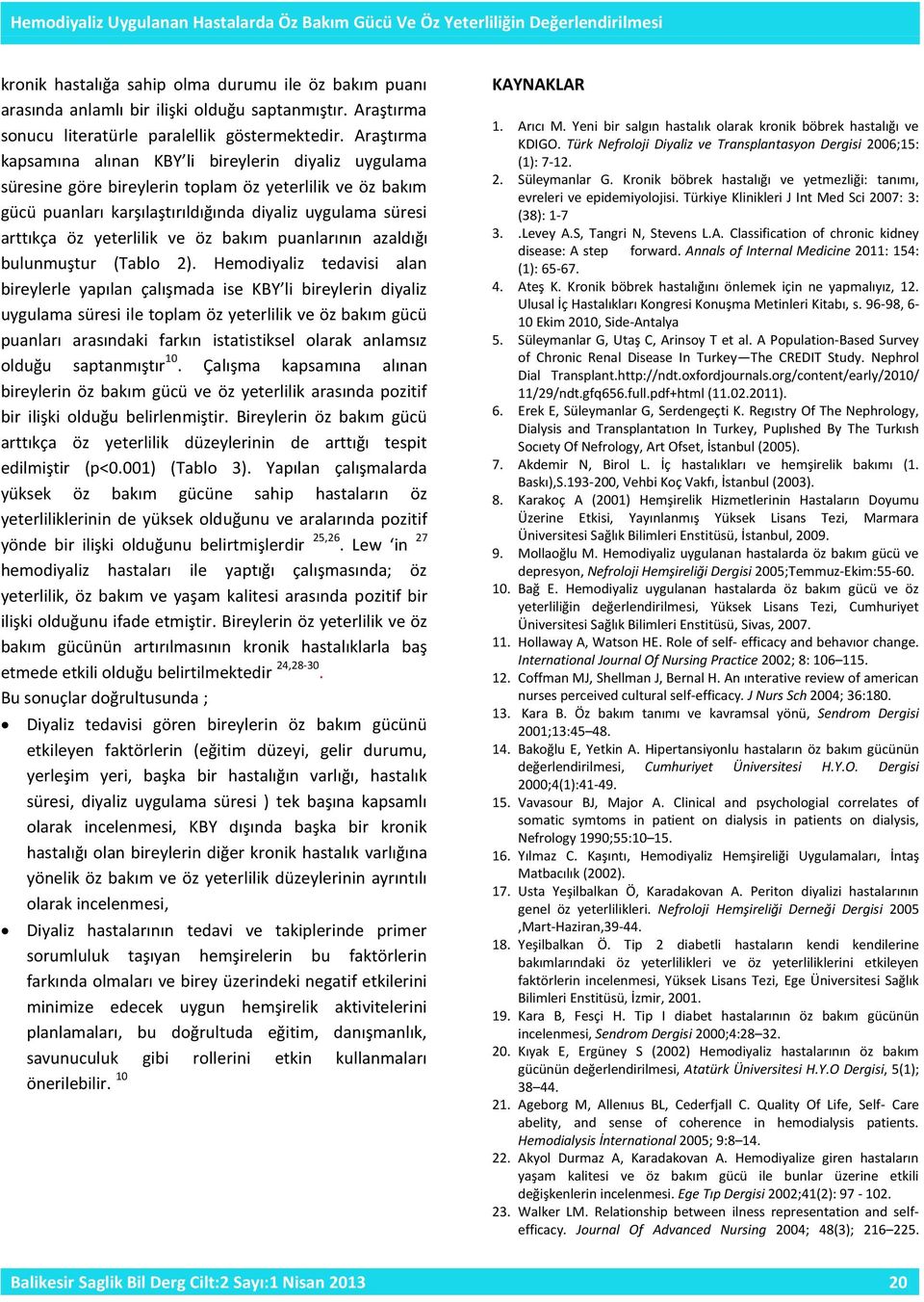 Araştırma kasamına alınan KBY li bireylerin diyaliz uygulama süresine göre bireylerin tolam öz yeterlilik ve öz bakım gücü uanları karşılaştırıldığında diyaliz uygulama süresi arttıkça öz yeterlilik