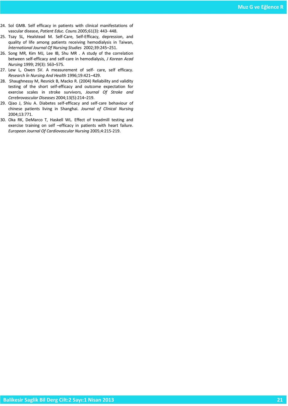 A study of the correlation between self-efficacy and self-care in hemodialysis, J Korean Acad Nursing 1999; 29(3): 563 575. 27. Lew L, Owen SV. A measurement of self- care, self efficacy.