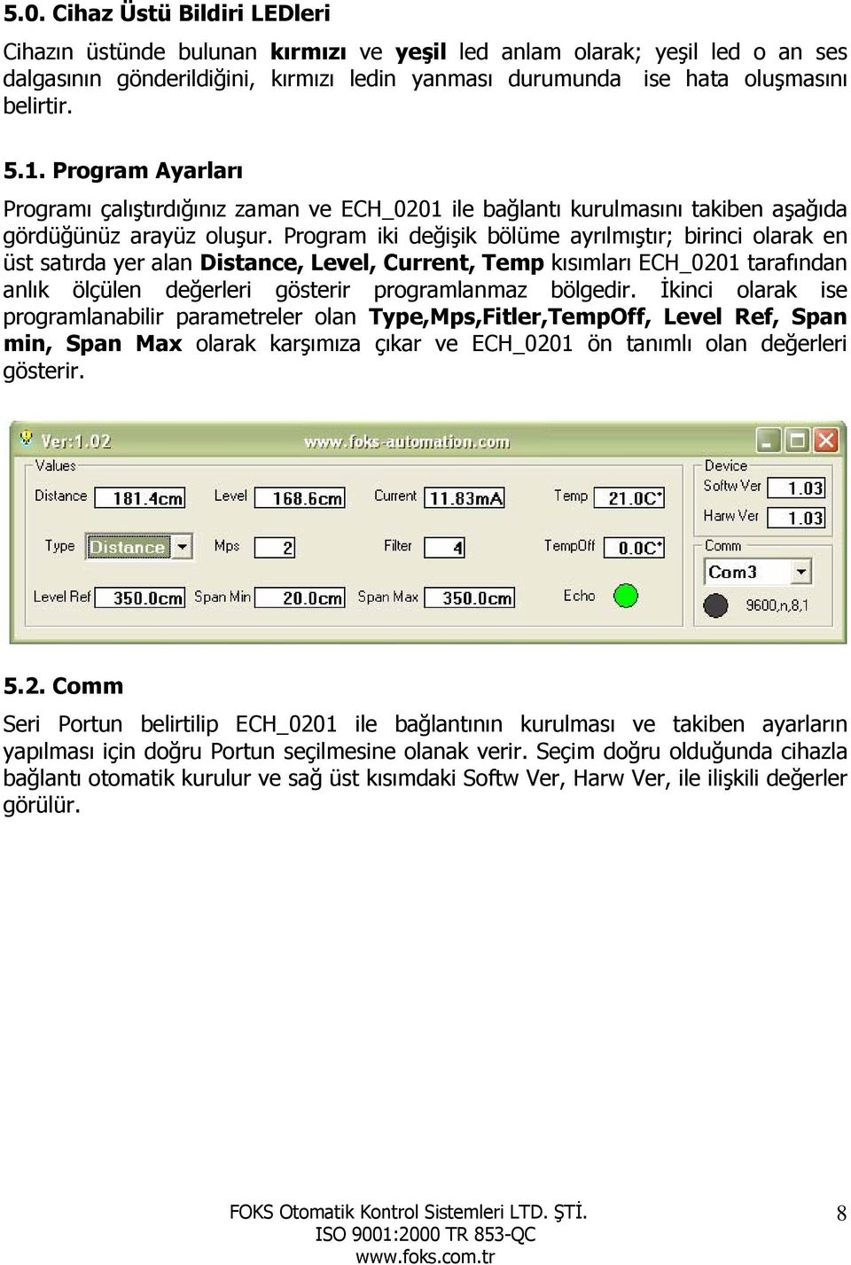 Program iki değişik bölüme ayrılmıştır; birinci olarak en üst satırda yer alan Distance, Level, Current, Temp kısımları ECH_0201 tarafından anlık ölçülen değerleri gösterir programlanmaz bölgedir.