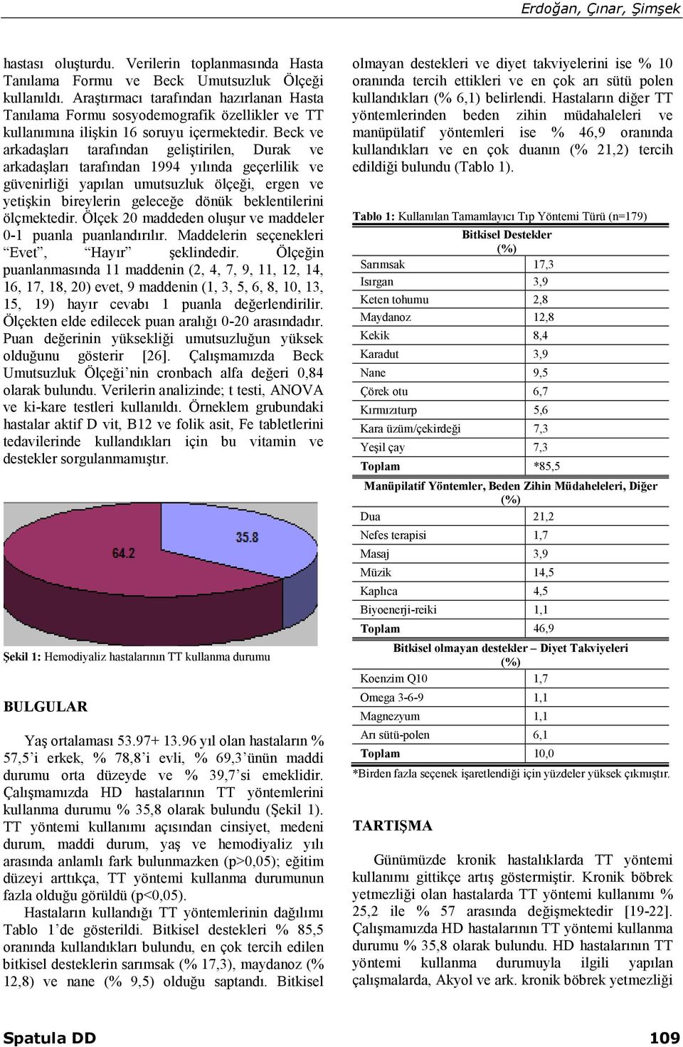 Beck ve arkadaşları tarafından geliştirilen, Durak ve arkadaşları tarafından 1994 yılında geçerlilik ve güvenirliği yapılan umutsuzluk ölçeği, ergen ve yetişkin bireylerin geleceğe dönük