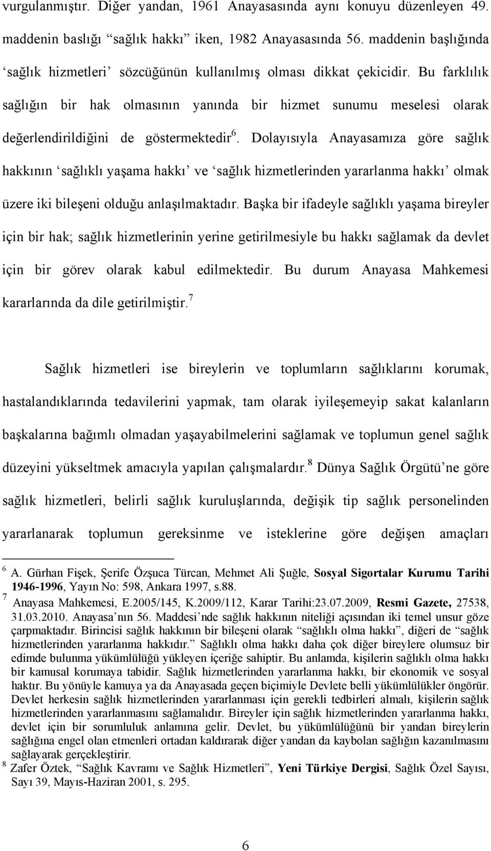 Bu farklılık sağlığın bir hak olmasının yanında bir hizmet sunumu meselesi olarak değerlendirildiğini de göstermektedir 6.