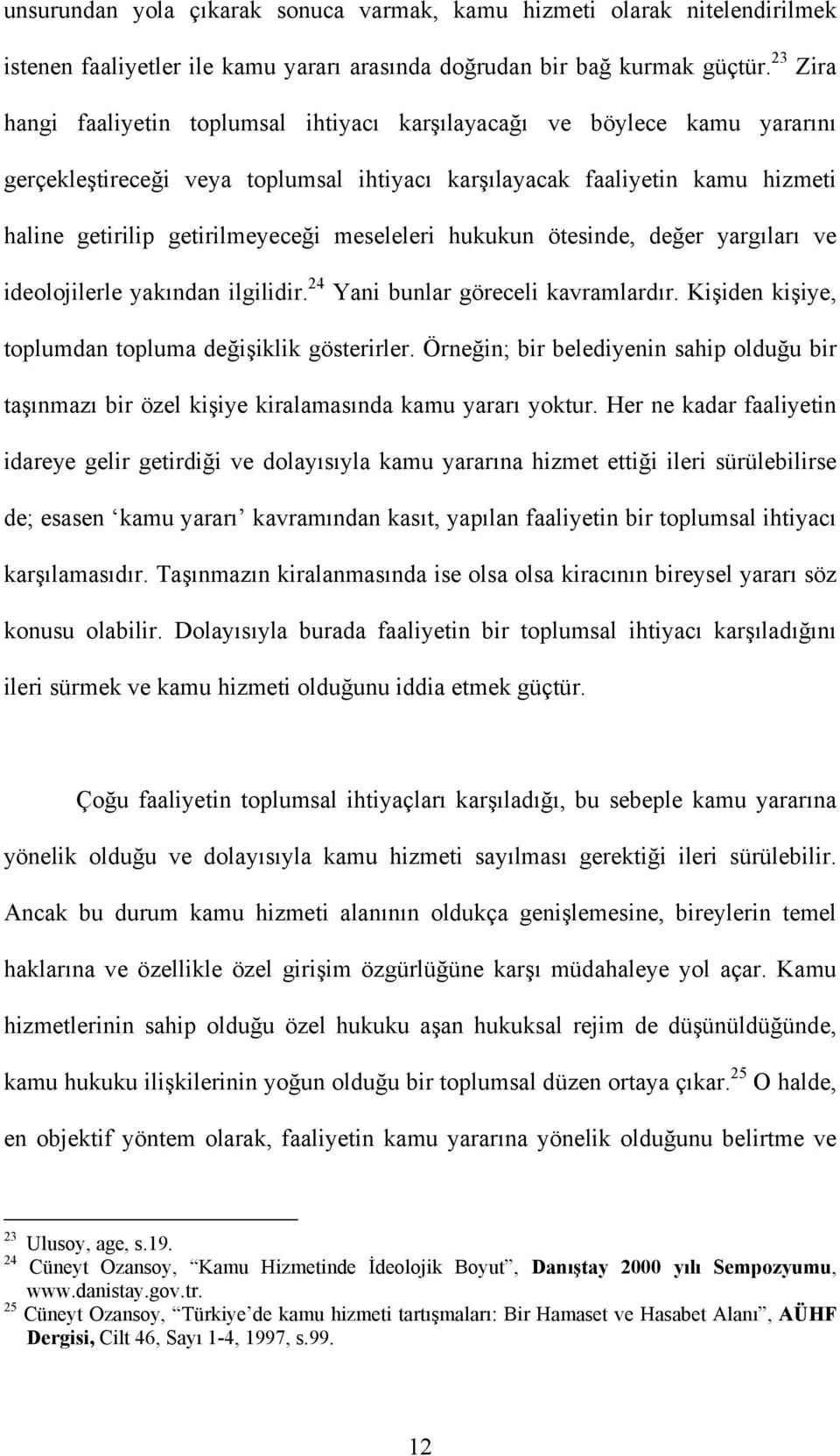 meseleleri hukukun ötesinde, değer yargıları ve ideolojilerle yakından ilgilidir. 24 Yani bunlar göreceli kavramlardır. Kişiden kişiye, toplumdan topluma değişiklik gösterirler.