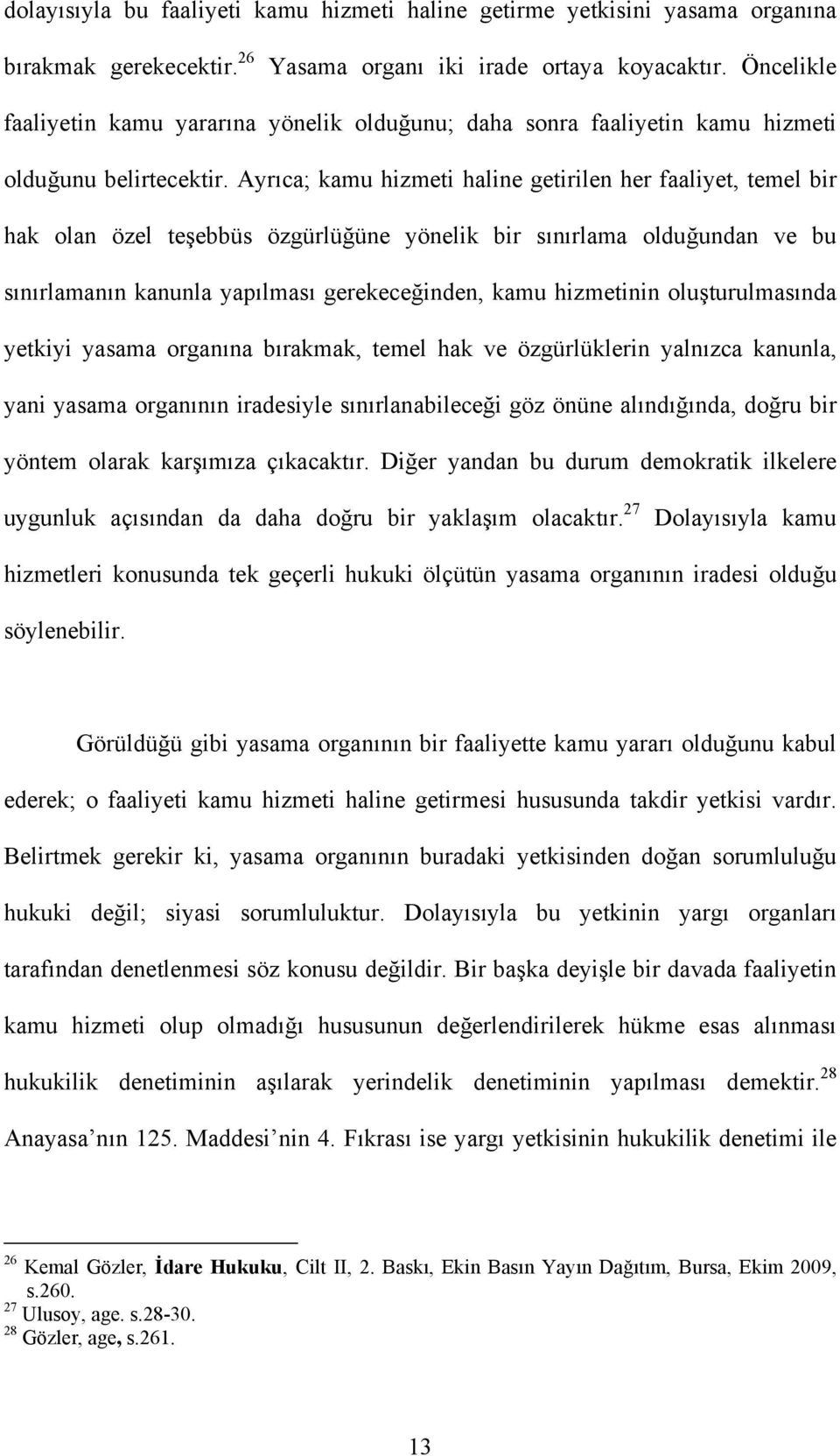 Ayrıca; kamu hizmeti haline getirilen her faaliyet, temel bir hak olan özel teşebbüs özgürlüğüne yönelik bir sınırlama olduğundan ve bu sınırlamanın kanunla yapılması gerekeceğinden, kamu hizmetinin