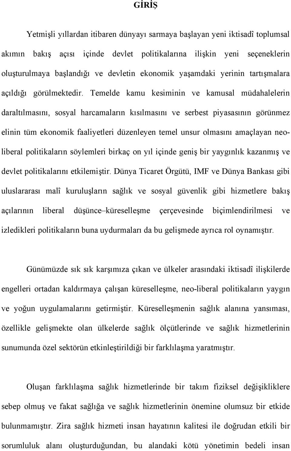 Temelde kamu kesiminin ve kamusal müdahalelerin daraltılmasını, sosyal harcamaların kısılmasını ve serbest piyasasının görünmez elinin tüm ekonomik faaliyetleri düzenleyen temel unsur olmasını