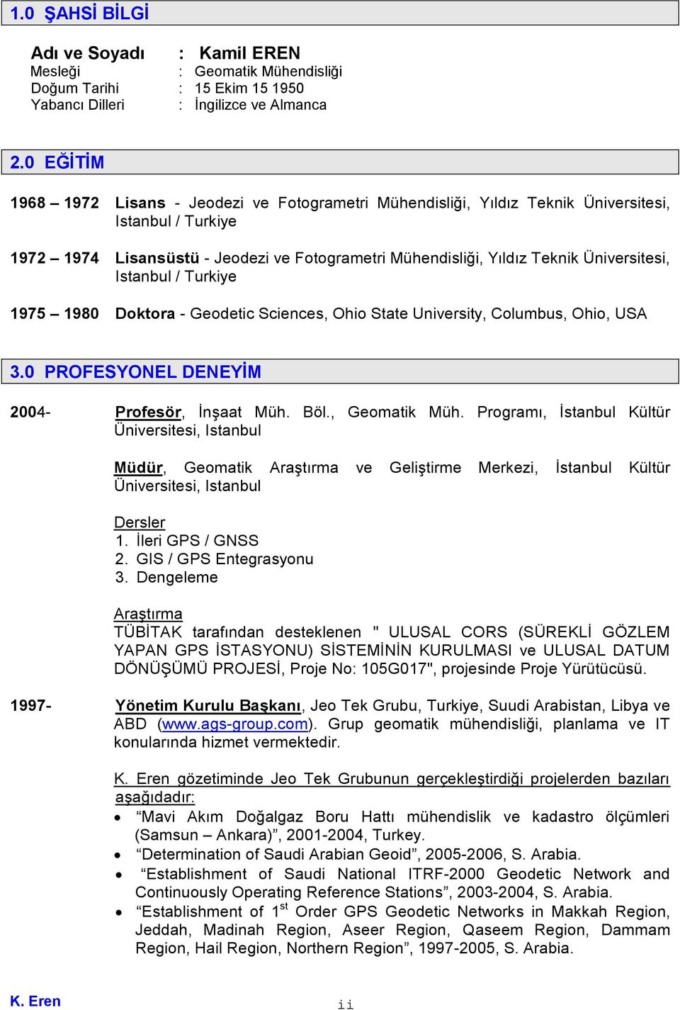 Üniversitesi, Istanbul / Turkiye 1975 1980 Doktora - Geodetic Sciences, Ohio State University, Columbus, Ohio, USA 3.0 PROFESYONEL DENEYİM 2004- Profesör, İnşaat Müh. Böl., Geomatik Müh.