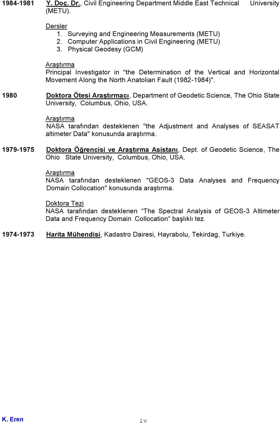 Physical Geodesy (GCM) Principal Investigator in "the Determination of the Vertical and Horizontal Movement Along the North Anatolian Fault (1982-1984)".