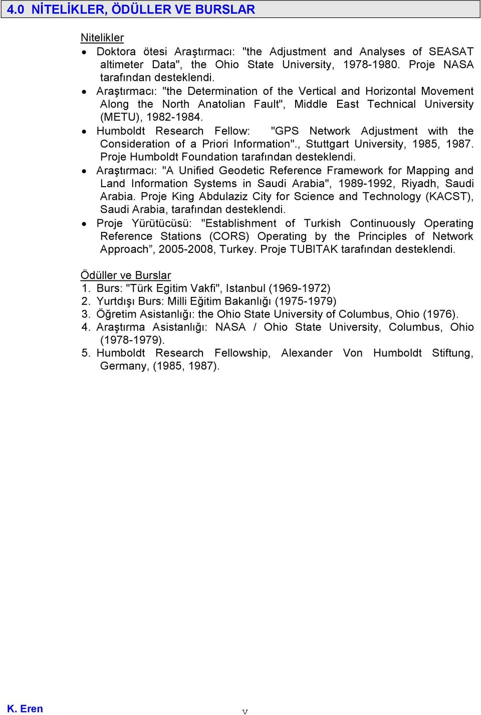 Humboldt Research Fellow: "GPS Network Adjustment with the Consideration of a Priori Information"., Stuttgart University, 1985, 1987. Proje Humboldt Foundation tarafından desteklendi.