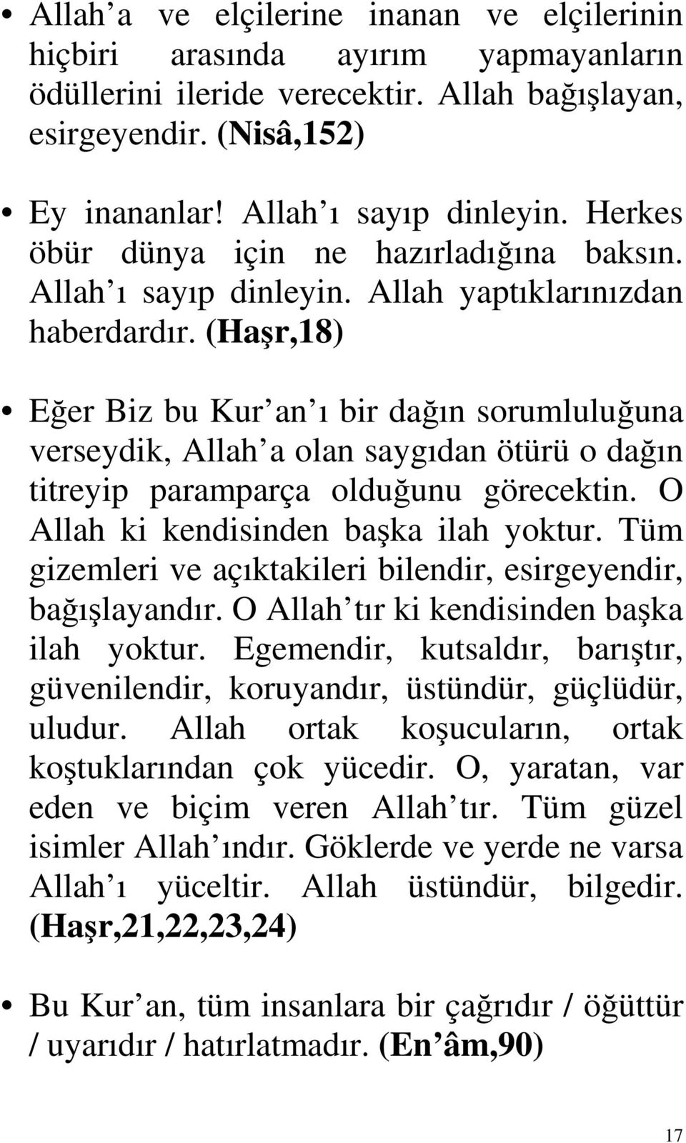 (Haşr,18) Eğer Biz bu Kur an ı bir dağın sorumluluğuna verseydik, Allah a olan saygıdan ötürü o dağın titreyip paramparça olduğunu görecektin. O Allah ki kendisinden başka ilah yoktur.