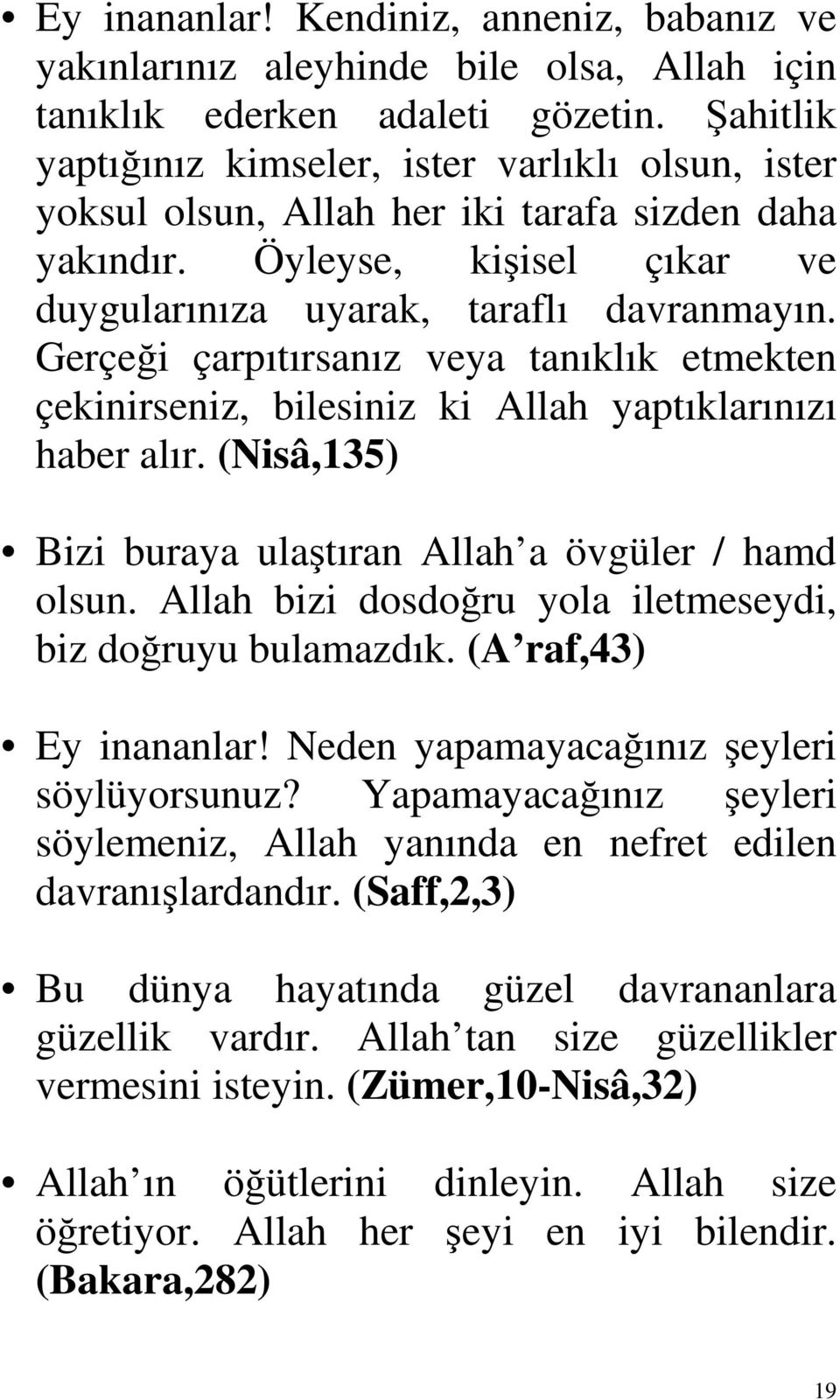 Gerçeği çarpıtırsanız veya tanıklık etmekten çekinirseniz, bilesiniz ki Allah yaptıklarınızı haber alır. (Nisâ,135) Bizi buraya ulaştıran Allah a övgüler / hamd olsun.