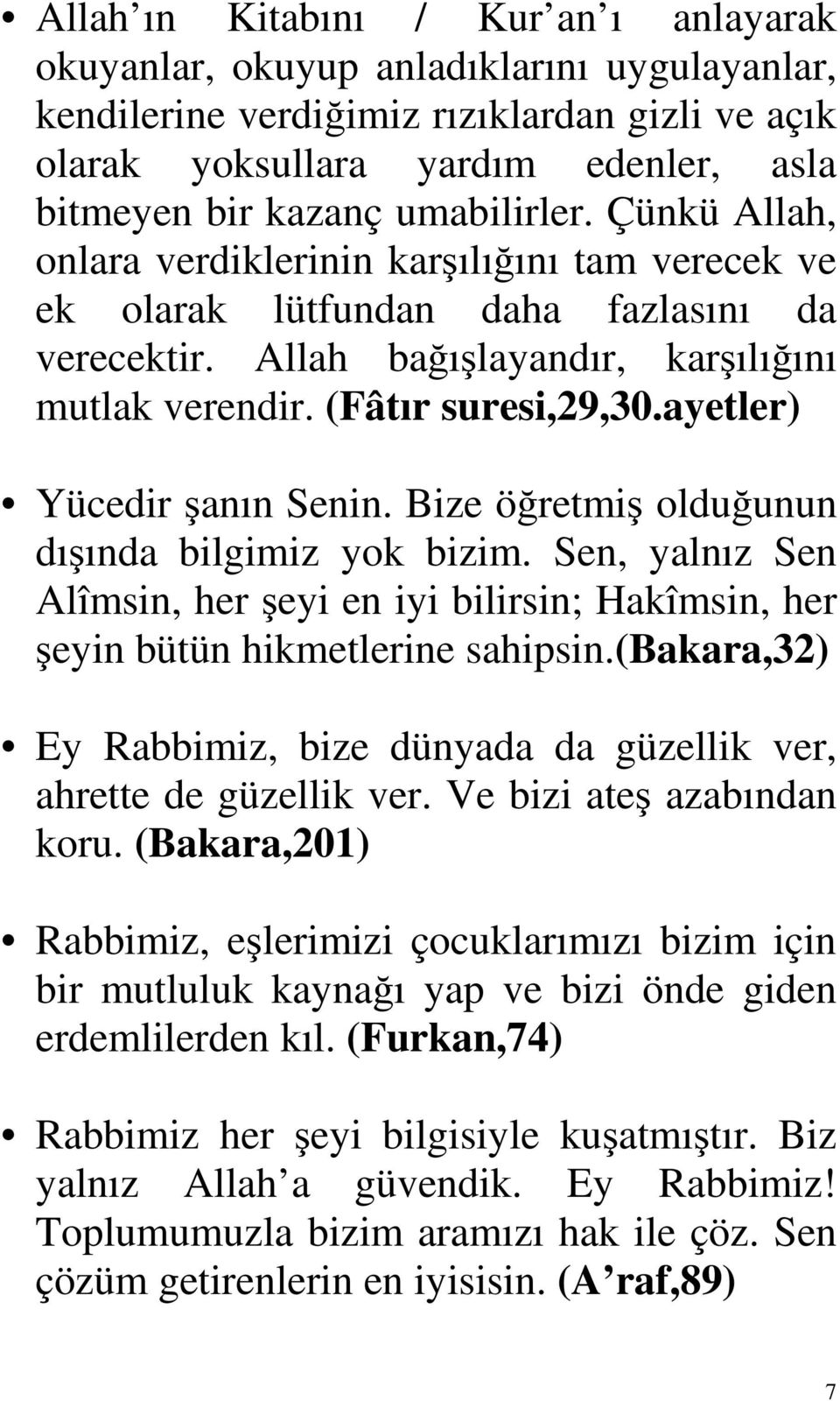 ayetler) Yücedir şanın Senin. Bize öğretmiş olduğunun dışında bilgimiz yok bizim. Sen, yalnız Sen Alîmsin, her şeyi en iyi bilirsin; Hakîmsin, her şeyin bütün hikmetlerine sahipsin.