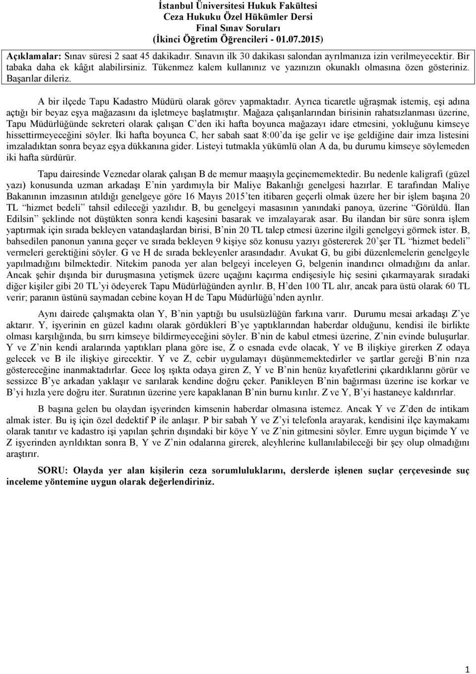 A bir ilçede Tapu Kadastro Müdürü olarak görev yapmaktadır. Ayrıca ticaretle uğraşmak istemiş, eşi adına açtığı bir beyaz eşya mağazasını da işletmeye başlatmıştır.