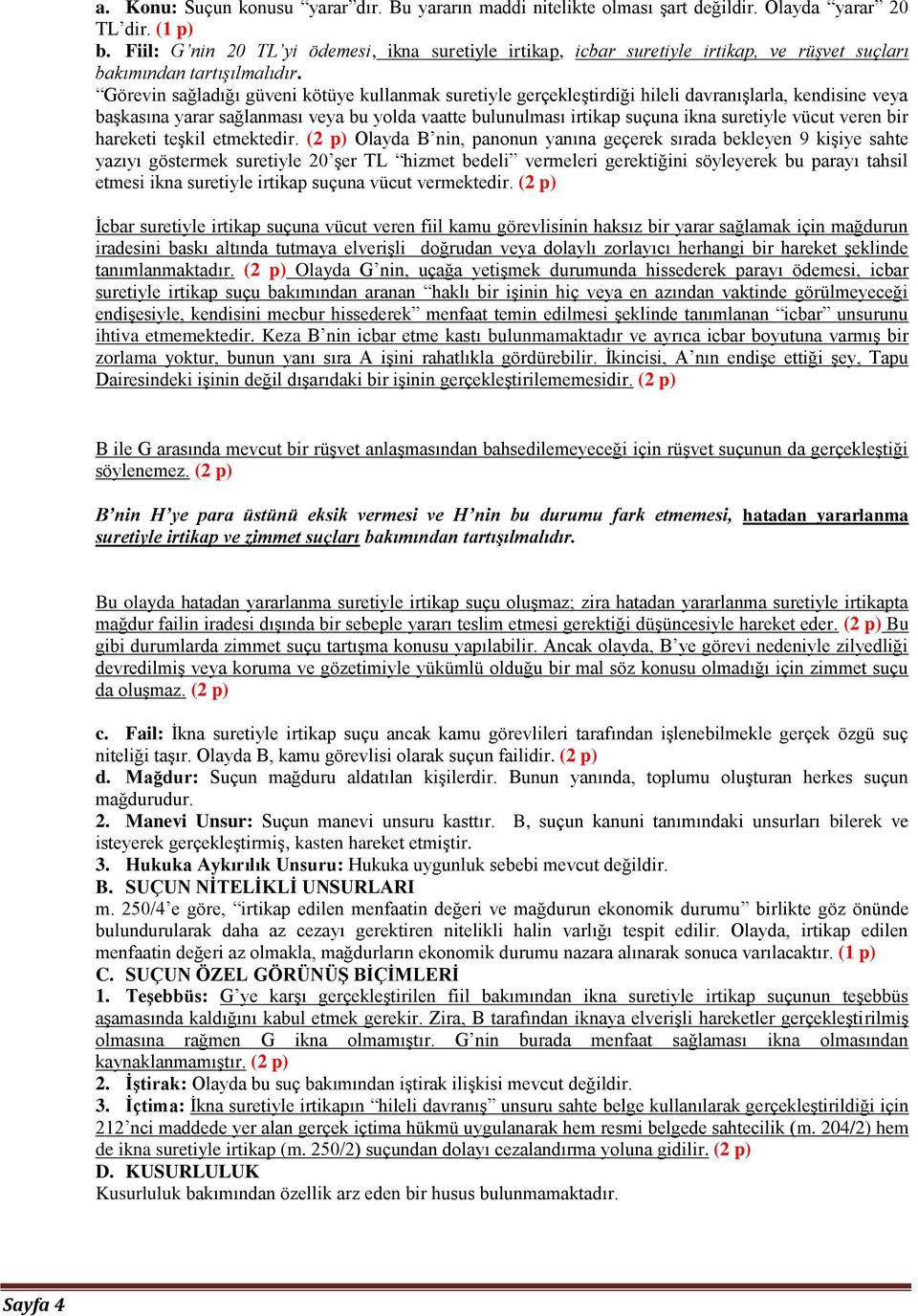 Görevin sağladığı güveni kötüye kullanmak suretiyle gerçekleştirdiği hileli davranışlarla, kendisine veya başkasına yarar sağlanması veya bu yolda vaatte bulunulması irtikap suçuna ikna suretiyle