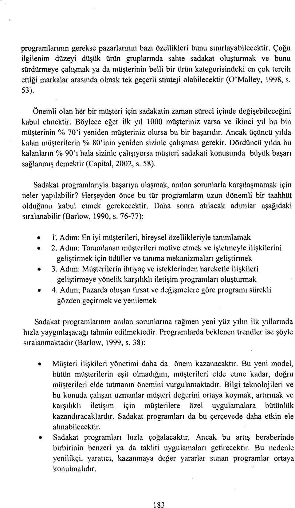 geçerli strateji olabilecektir (O'Malley, 1998, s. 53). Önemli olan her bir müşteri için sadakatin zaman süreci içinde değişebileceğini kabul etmektir.