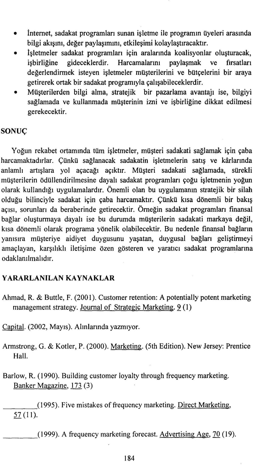 Harcamalarını paylaşmak ve fırsatları değerlendirmek isteyen işletmeler müşterilerini ve bütçelerini bir araya getirerek ortak bir sadakat programıyla çalışabileceklerdir.