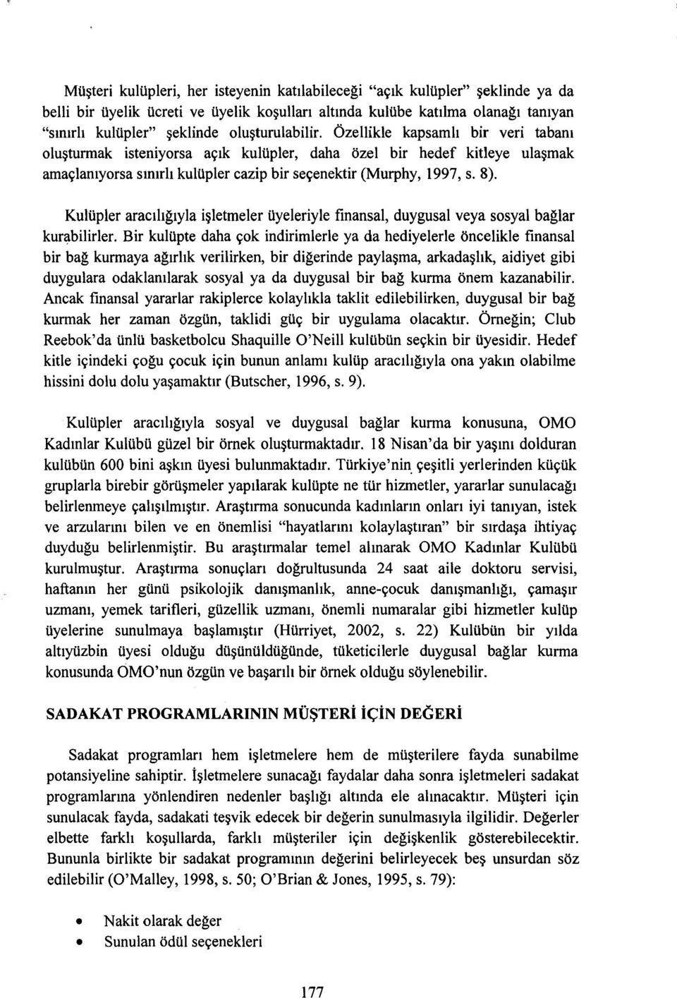 Kulüpler aracılığıyla işletmeler üyeleriyle finansal, duygusal veya sosyal bağlar kurabilirler.