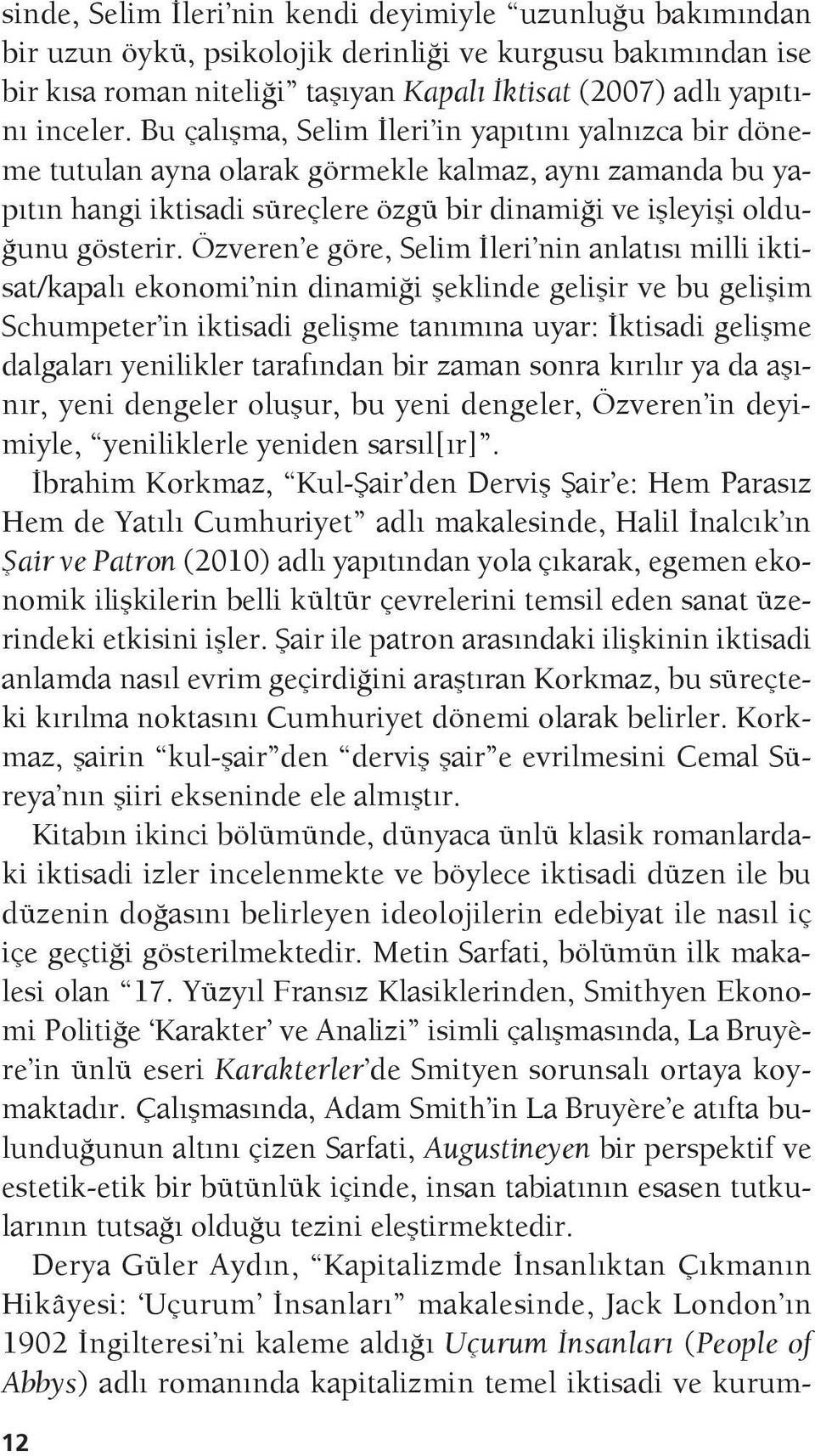 Özveren e göre, Selim İleri nin anlatısı milli iktisat/kapalı ekonomi nin dinamiği şeklinde gelişir ve bu gelişim Schumpeter in iktisadi gelişme tanımına uyar: İktisadi gelişme dalgaları yenilikler