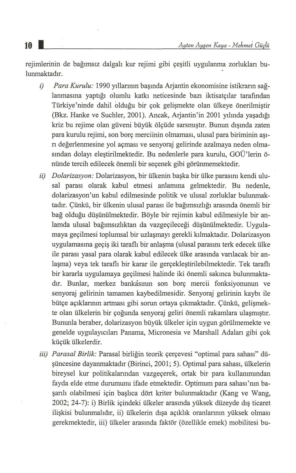 ülkeye önerilmiştir (Bkz. Hanke ve Suchler, 2001). Ancak, Arjantin'in 2001 yılında yaşadığı kriz bu rejime olan güveni büyük ölçüde sarsmıştır.