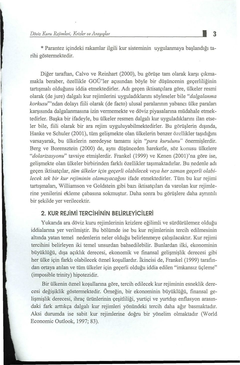 Adı geçen iktisatçılara göre, ülkeler resmi olarak (de jure) dalgalı kur rejimlerini uyguladıklannı söyleseler bile "dalgalanma korkusu"'ndan dolayı fiili olarak (de facto) ulusal paralannın yabancı