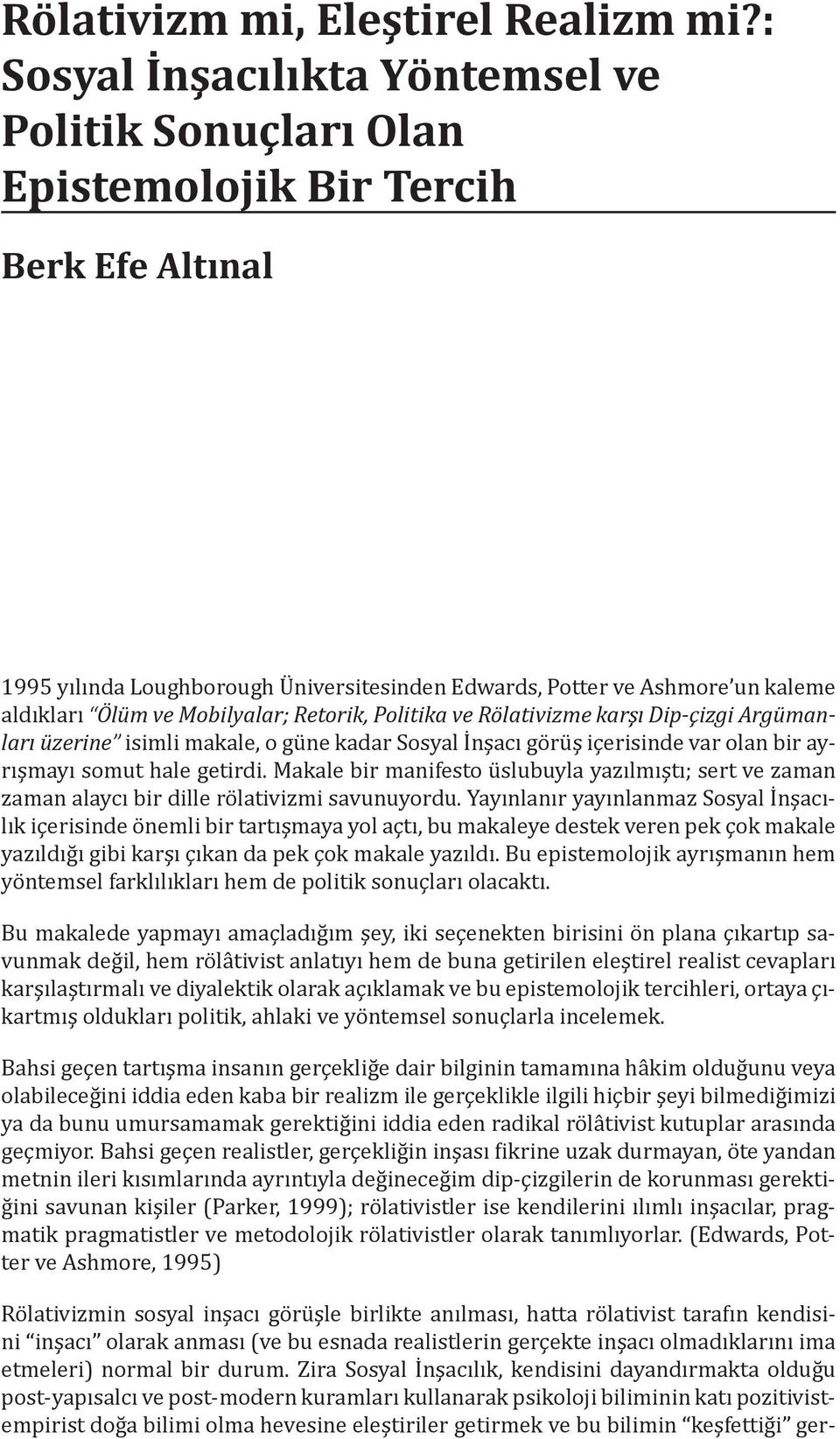 Mobilyalar; Retorik, Politika ve Rölativizme karşı Dip-çizgi Argümanları üzerine isimli makale, o güne kadar Sosyal İnşacı görüş içerisinde var olan bir ayrışmayı somut hale getirdi.