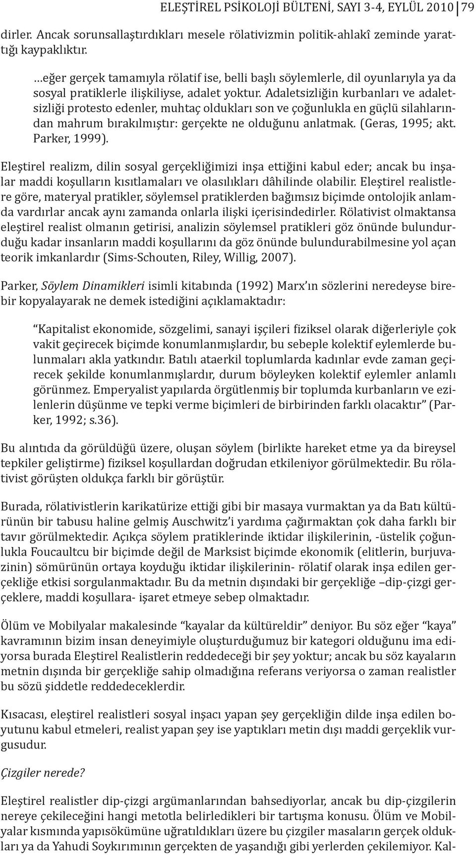 Adaletsizliğin kurbanları ve adaletsizliği protesto edenler, muhtaç oldukları son ve çoğunlukla en güçlü silahlarından mahrum bırakılmıştır: gerçekte ne olduğunu anlatmak. (Geras, 1995; akt.