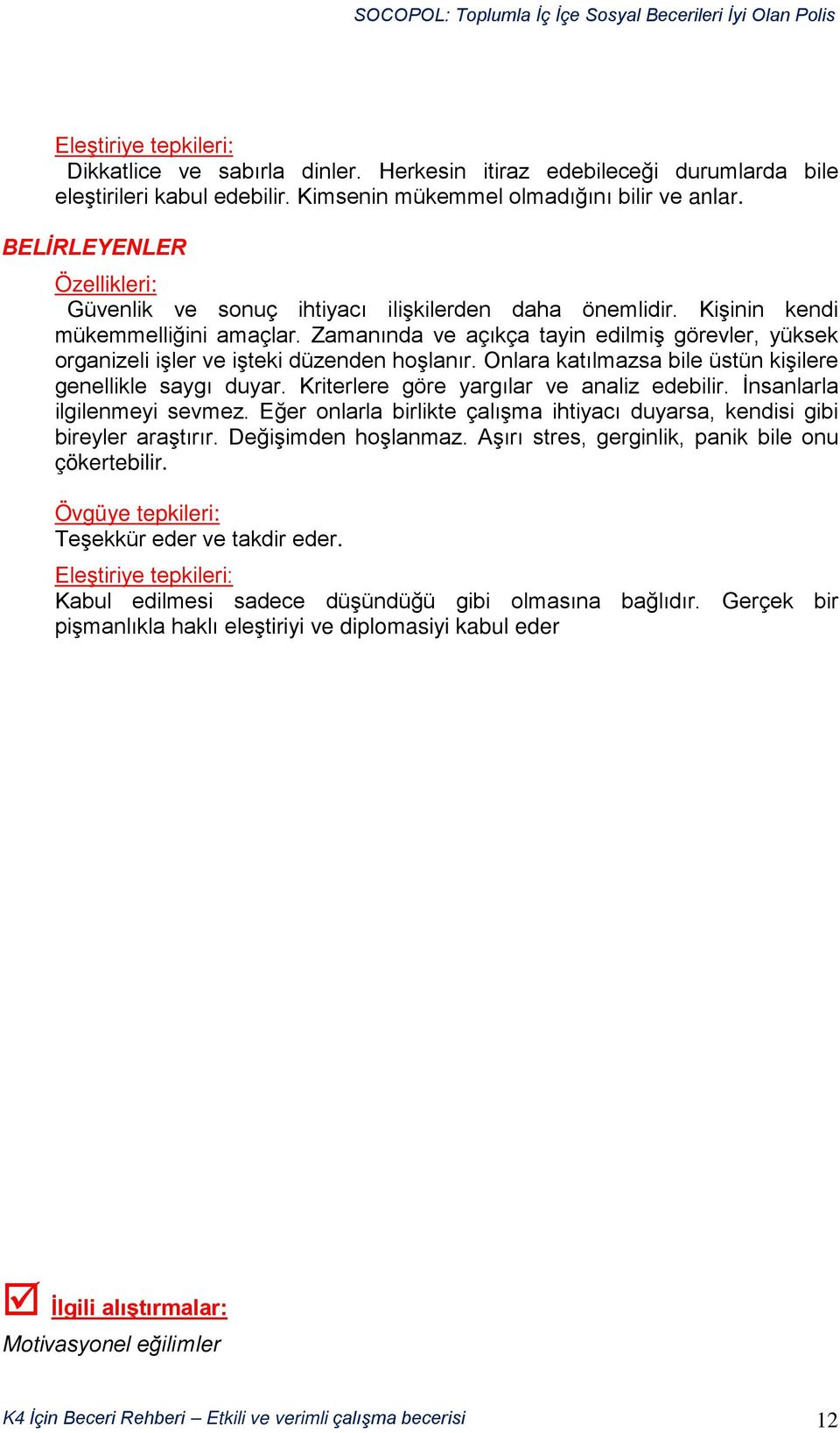 Zamanında ve açıkça tayin edilmiş görevler, yüksek organizeli işler ve işteki düzenden hoşlanır. Onlara katılmazsa bile üstün kişilere genellikle saygı duyar.