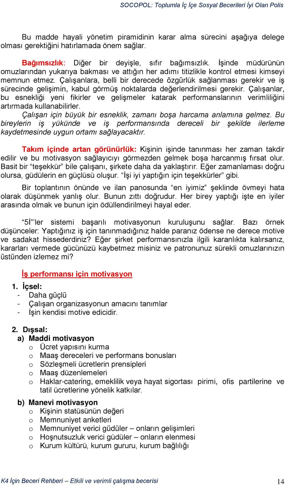 Çalışanlara, belli bir derecede özgürlük sağlanması gerekir ve iş sürecinde gelişimin, kabul görmüş noktalarda değerlendirilmesi gerekir.