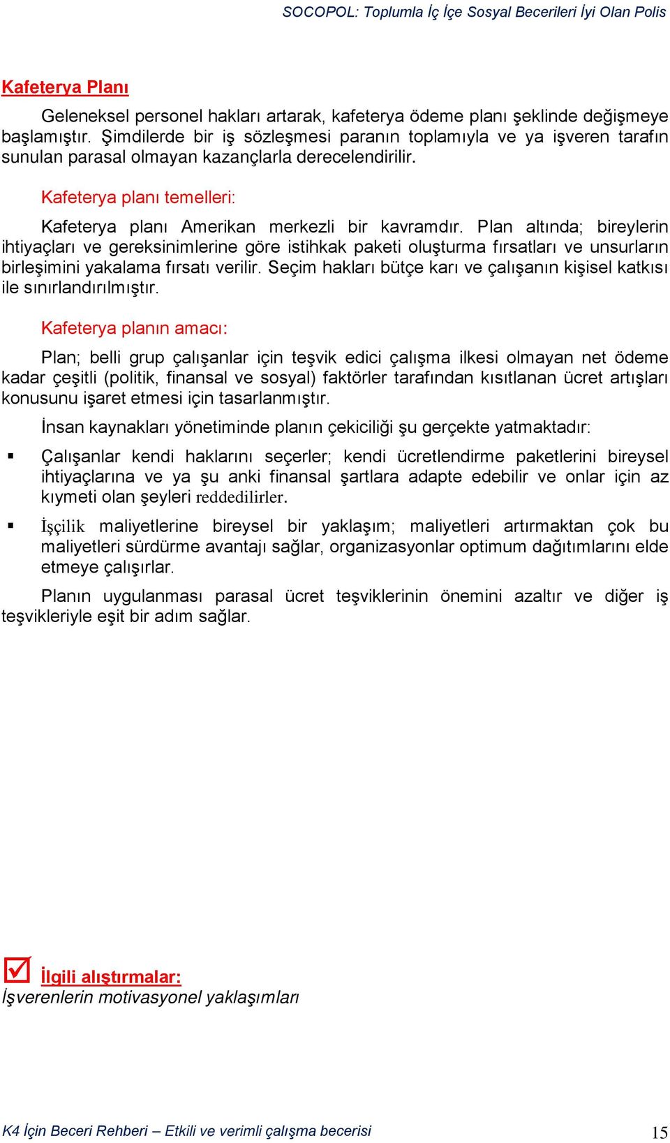 Plan altında; bireylerin ihtiyaçları ve gereksinimlerine göre istihkak paketi oluşturma fırsatları ve unsurların birleşimini yakalama fırsatı verilir.