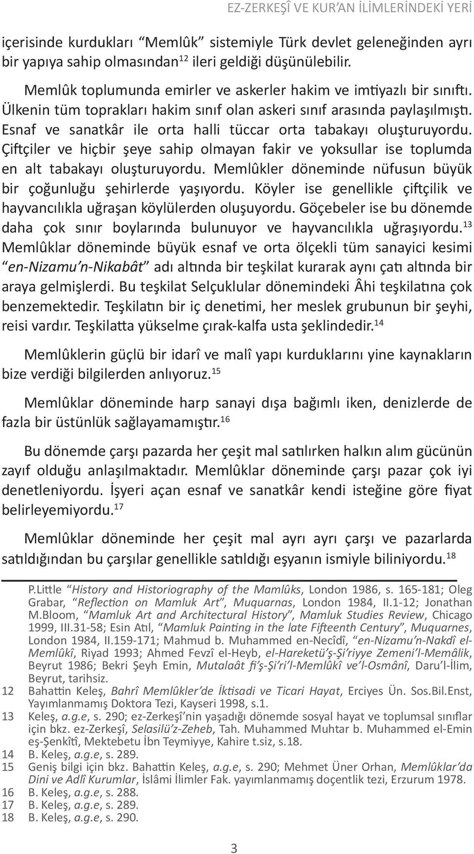 Esnaf ve sanatkâr ile orta halli tüccar orta tabakayı oluşturuyordu. Çiftçiler ve hiçbir şeye sahip olmayan fakir ve yoksullar ise toplumda en alt tabakayı oluşturuyordu.