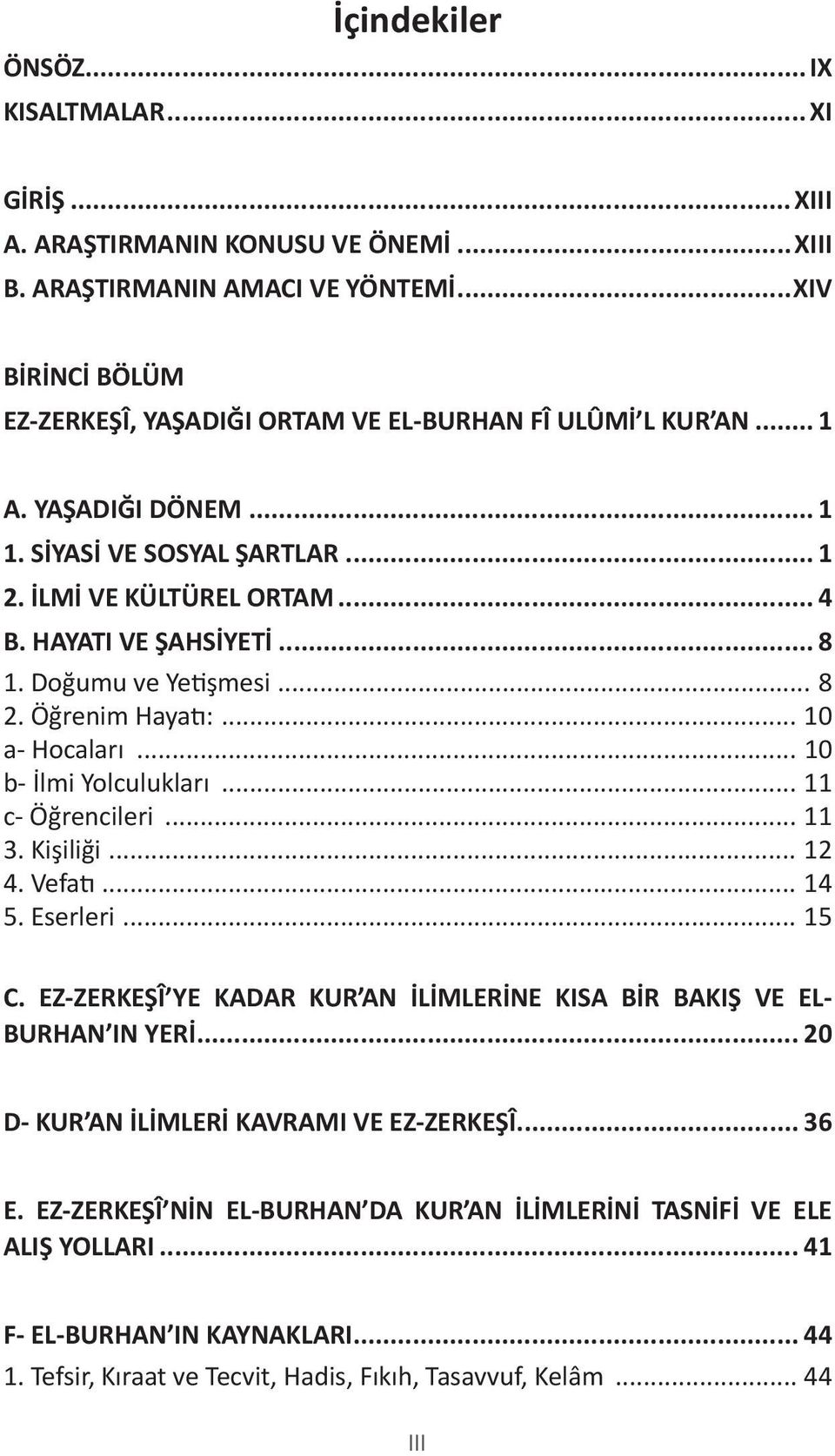 Doğumu ve Yetişmesi... 8 2. Öğrenim Hayatı:... 10 a- Hocaları... 10 b- İlmi Yolculukları... 11 c- Öğrencileri... 11 3. Kişiliği... 12 4. Vefatı... 14 5. Eserleri... 15 C.