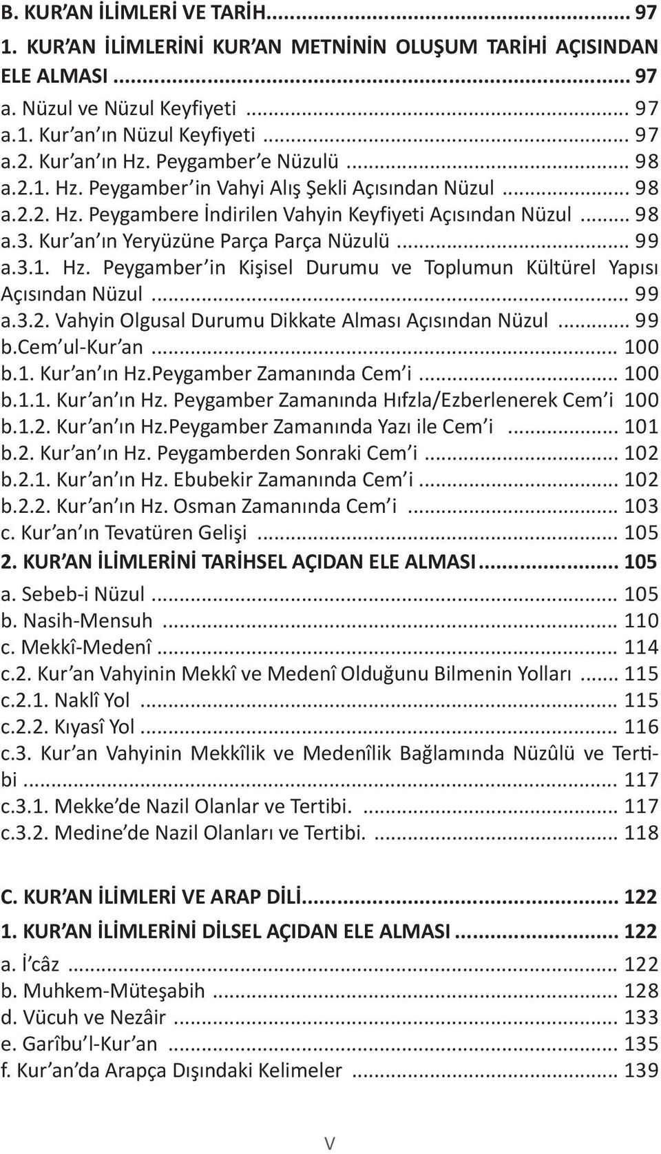 Kur an ın Yeryüzüne Parça Parça Nüzulü... 99 a.3.1. Hz. Peygamber in Kişisel Durumu ve Toplumun Kültürel Yapısı Açısından Nüzul... 99 a.3.2. Vahyin Olgusal Durumu Dikkate Alması Açısından Nüzul... 99 b.