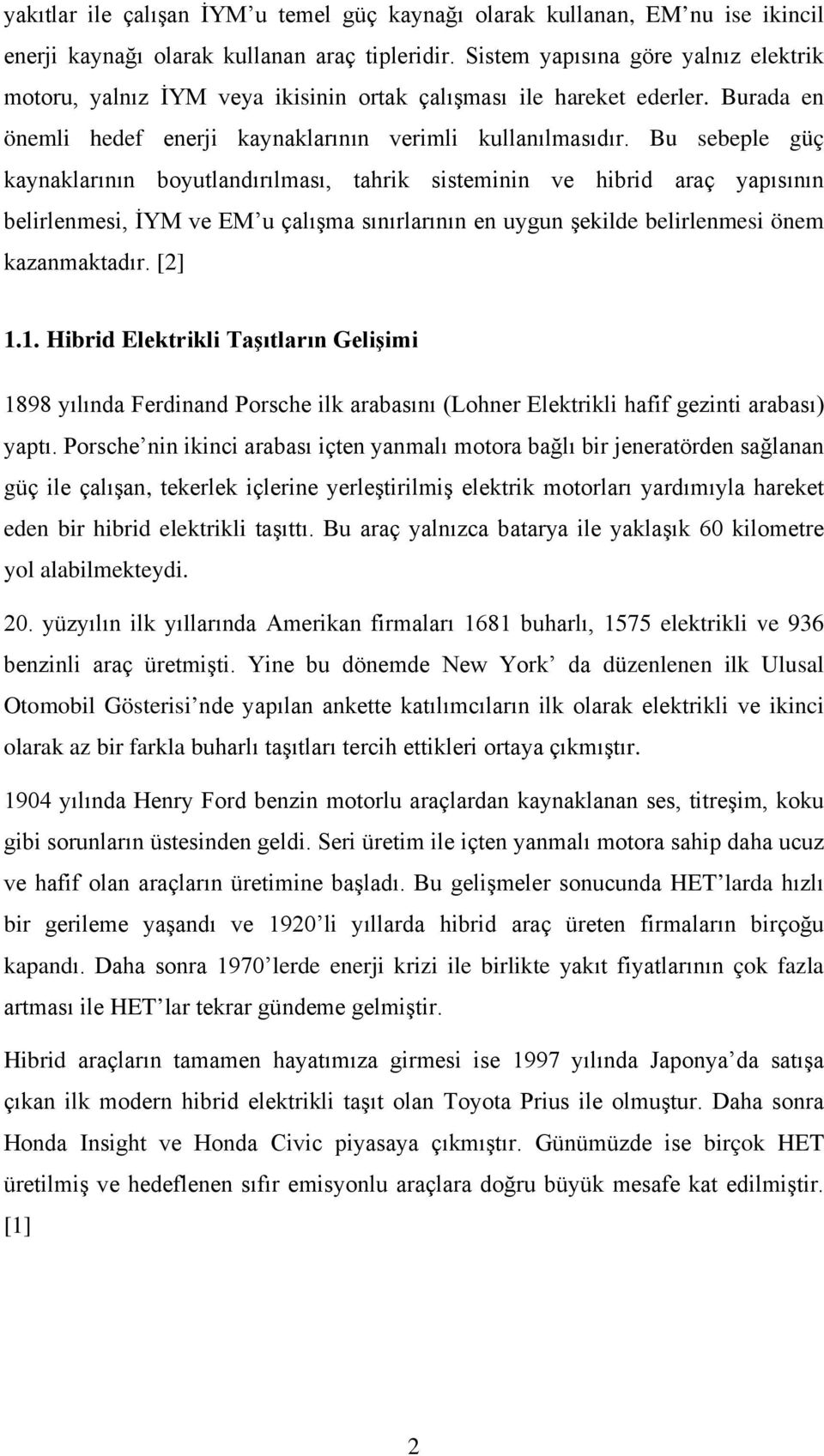 Bu sebeple güç kaynaklarının boyutlandırılması, tahrik sisteminin ve hibrid araç yapısının belirlenmesi, İYM ve EM u çalışma sınırlarının en uygun şekilde belirlenmesi önem kazanmaktadır. [2] 1.