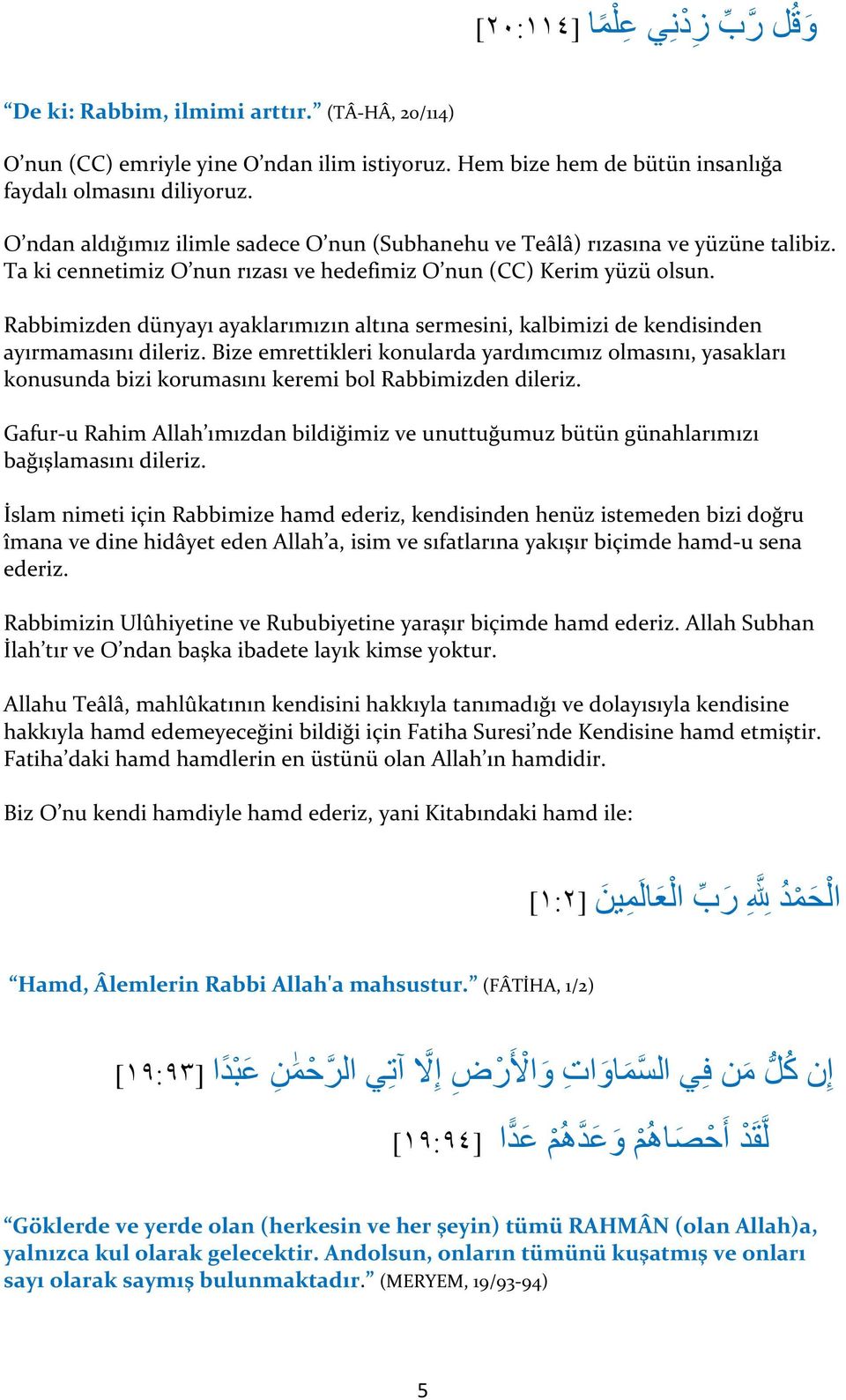 Rabbimizden dünyayı ayaklarımızın altına sermesini, kalbimizi de kendisinden ayırmamasını dileriz.