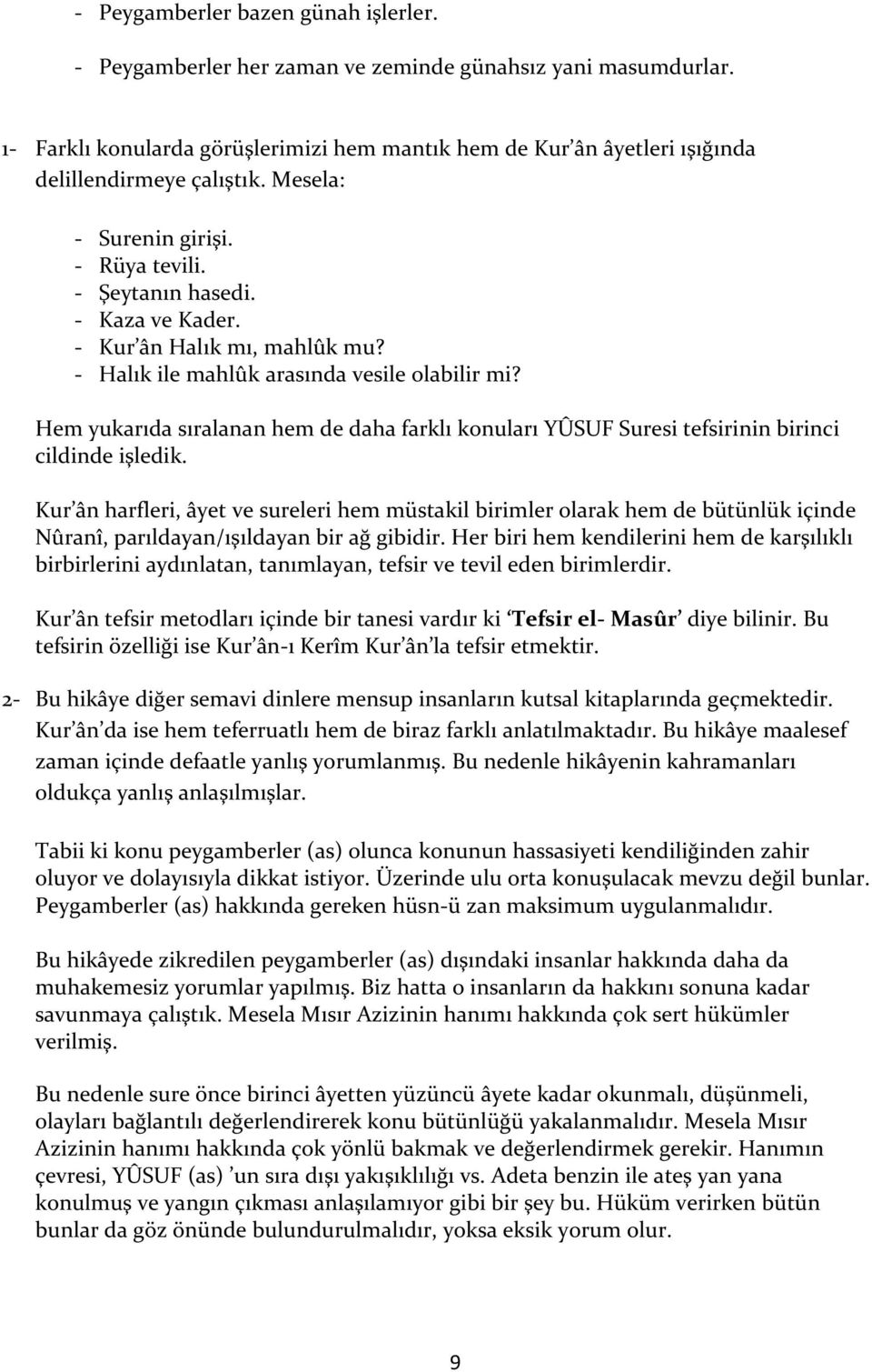 - Kur ân Halık mı, mahlûk mu? - Halık ile mahlûk arasında vesile olabilir mi? Hem yukarıda sıralanan hem de daha farklı konuları YÛSUF Suresi tefsirinin birinci cildinde işledik.